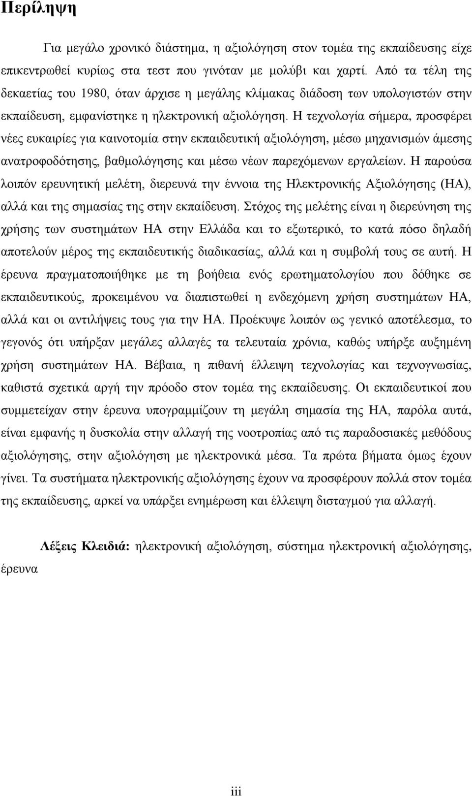 Η τεχνολογία σήμερα, προσφέρει νέες ευκαιρίες για καινοτομία στην εκπαιδευτική αξιολόγηση, μέσω μηχανισμών άμεσης ανατροφοδότησης, βαθμολόγησης και μέσω νέων παρεχόμενων εργαλείων.