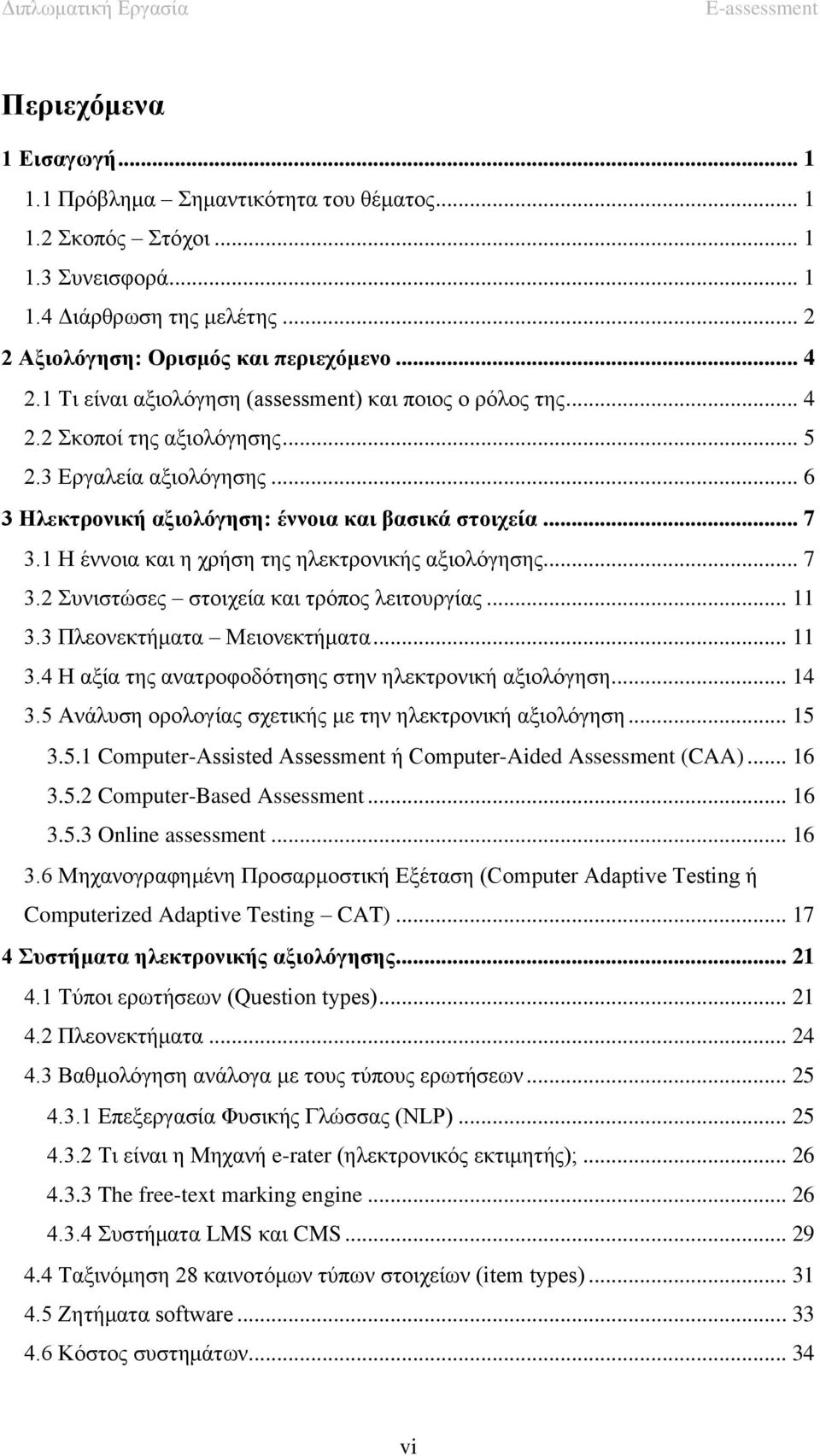 1 Η έννοια και η χρήση της ηλεκτρονικής αξιολόγησης... 7 3.2 Συνιστώσες στοιχεία και τρόπος λειτουργίας... 11 3.3 Πλεονεκτήματα Μειονεκτήματα... 11 3.4 Η αξία της ανατροφοδότησης στην ηλεκτρονική αξιολόγηση.