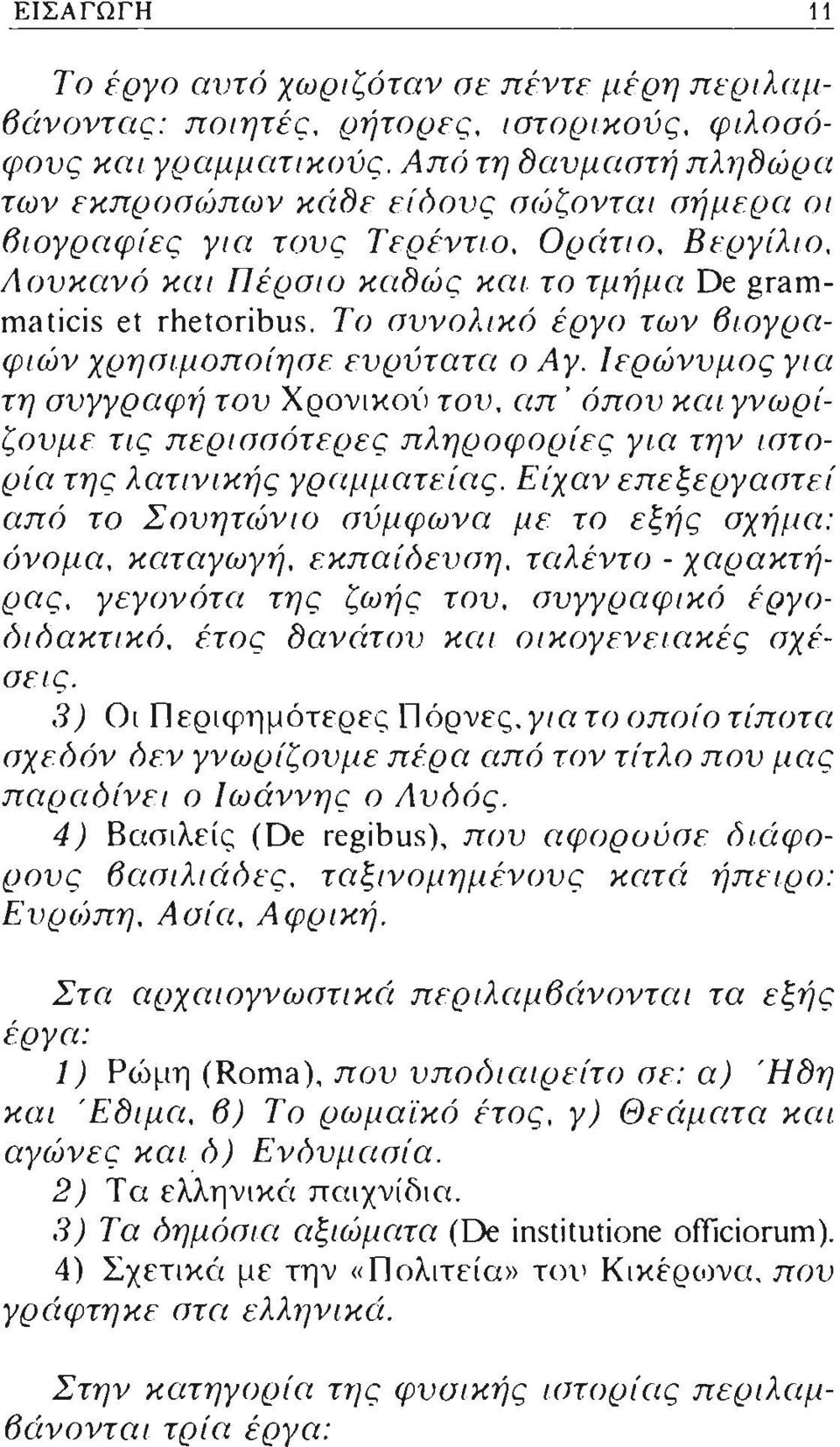 Το συνολικό έργο των βι.ογραφιών χρησιμοποίησε ευρύτατα ο Α γ. Ι ερώνυμος για τη συγγραφή του Χρονικοί) του. απ' όπου και γνωρίζουμε τις περισσότερες πληροφορίες γι.