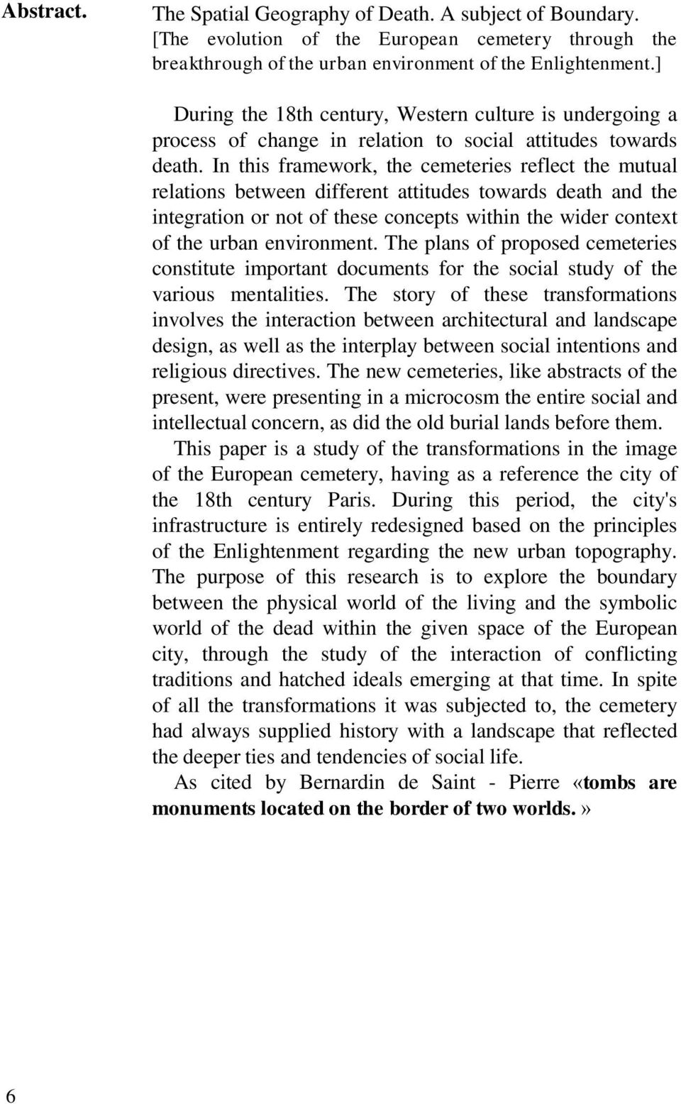 In this framework, the cemeteries reflect the mutual relations between different attitudes towards death and the integration or not of these concepts within the wider context of the urban environment.