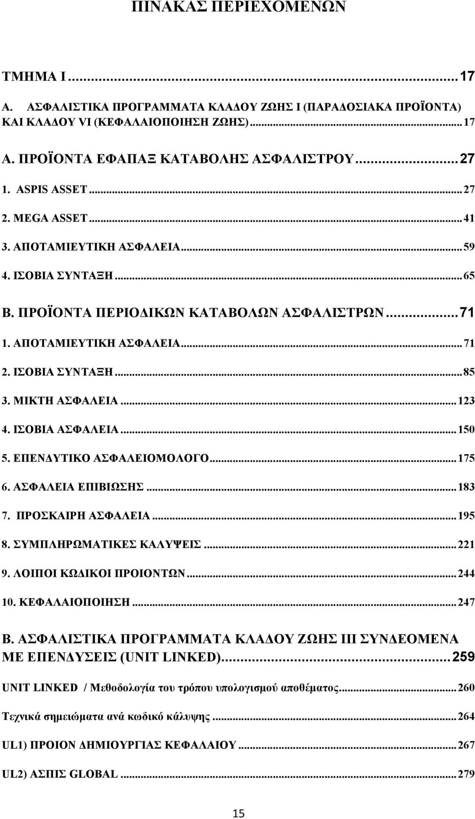 ..123 4. ΙΣΟΒΙΑ ΑΣΦΑΛΕΙΑ...150 5. ΕΠΕΝ ΥΤΙΚΟ ΑΣΦΑΛΕΙΟΜΟΛΟΓΟ...175 6. ΑΣΦΑΛΕΙΑ ΕΠΙΒΙΩΣΗΣ...183 7. ΠΡΟΣΚΑΙΡΗ ΑΣΦΑΛΕΙΑ...195 8. ΣΥΜΠΛΗΡΩΜΑΤΙΚΕΣ ΚΑΛΥΨΕΙΣ...221 9. ΛΟΙΠΟΙ ΚΩ ΙΚΟΙ ΠΡΟΙΟΝΤΩΝ...244 10.