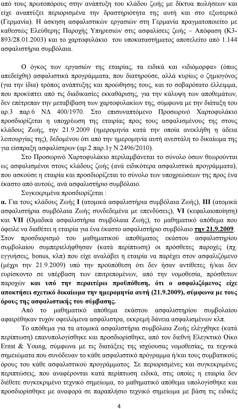 2003) και το χαρτοφυλάκιο του υποκαταστήµατος αποτελείτο από 1.144 ασφαλιστήρια συµβόλαια.