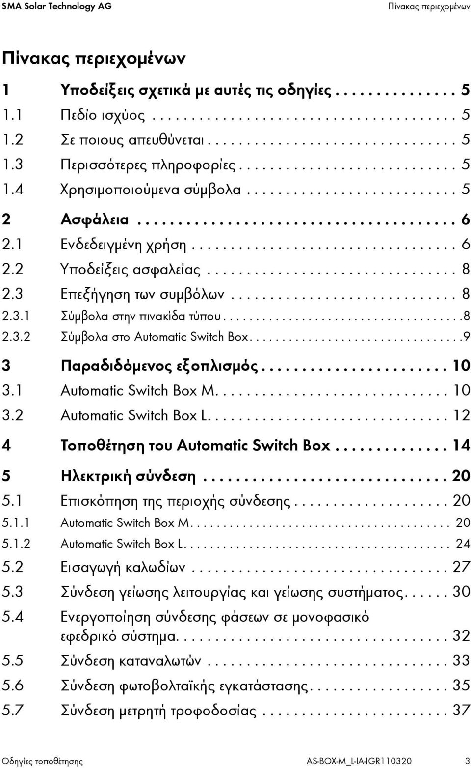 1 Ενδεδειγμένη χρήση.................................. 6 2.2 Υποδείξεις ασφαλείας................................ 8 2.3 Επεξήγηση των συμβόλων............................. 8 2.3.1 Σύμβολα στην πινακίδα τύπου.