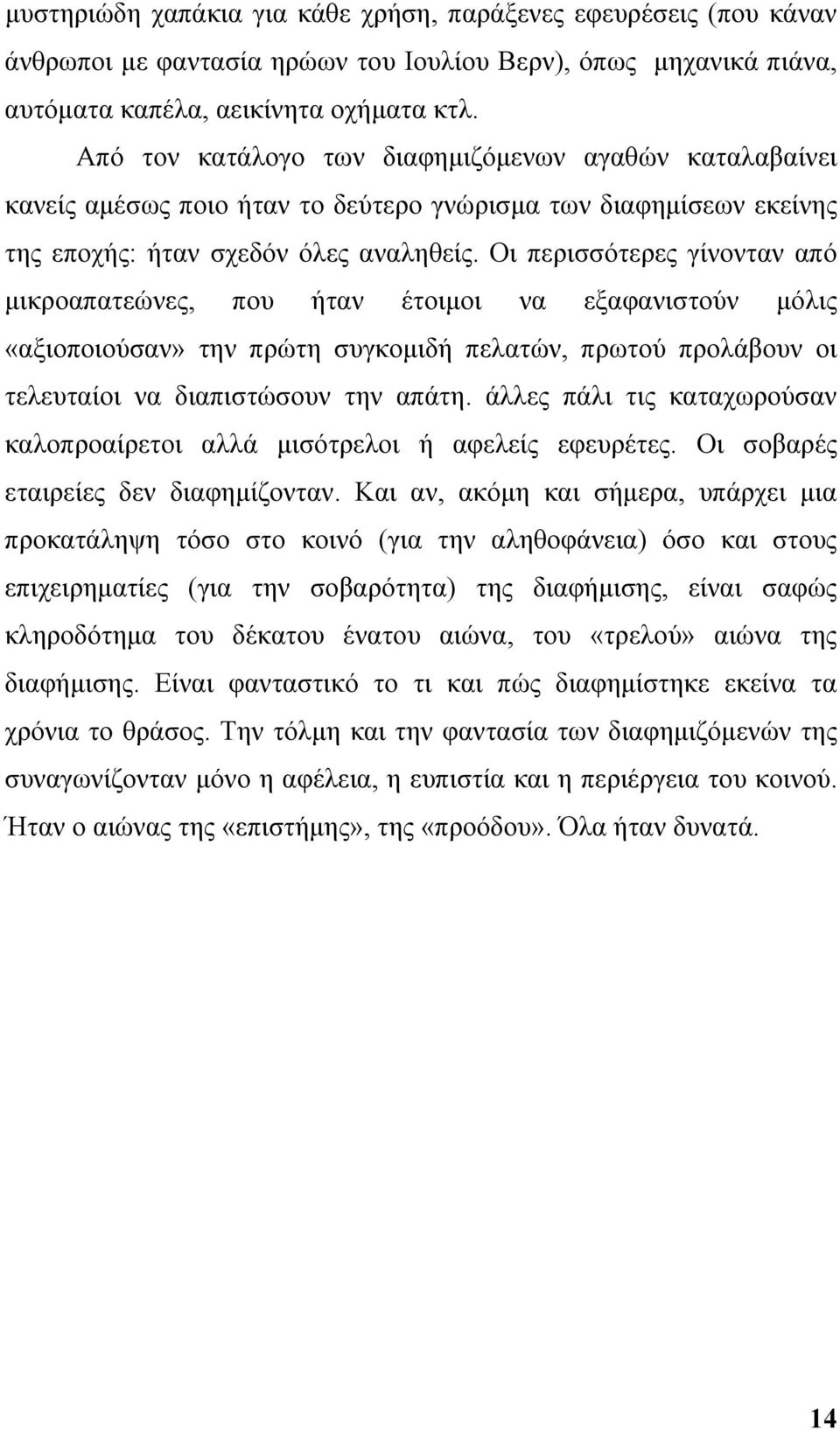 Οι περισσότερες γίνονταν από μικροαπατεώνες, που ήταν έτοιμοι να εξαφανιστούν μόλις «αξιοποιούσαν» την πρώτη συγκομιδή πελατών, πρωτού προλάβουν οι τελευταίοι να διαπιστώσουν την απάτη.