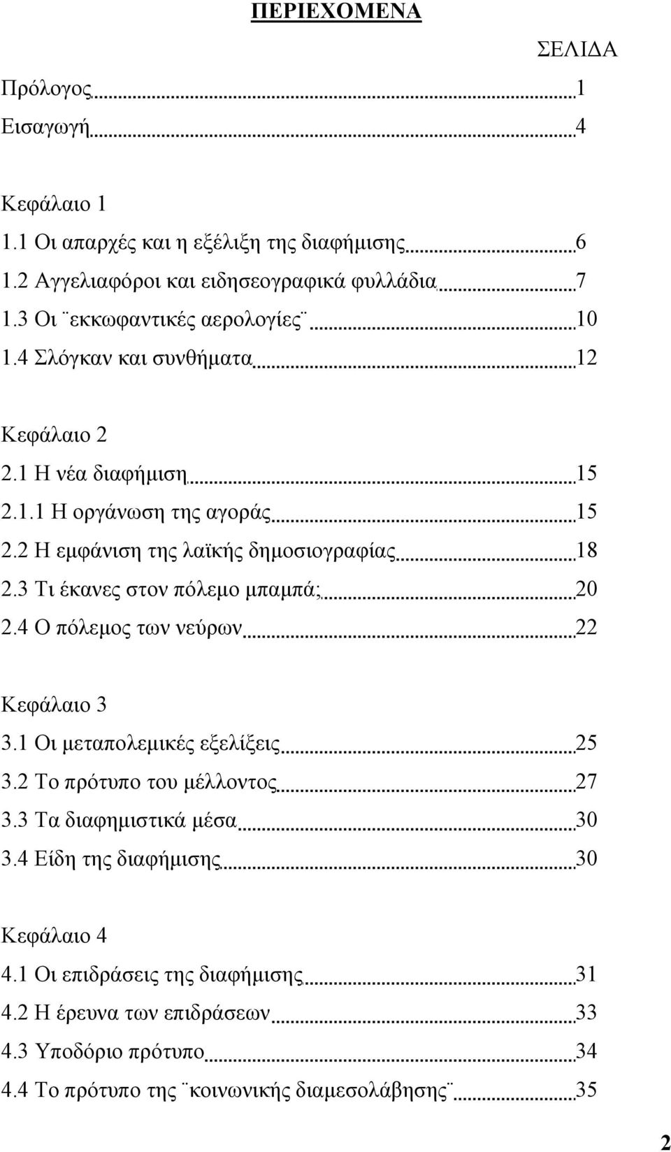 2 Η εμφάνιση της λαϊκής δημοσιογραφίας 18 2.3 Τι έκανες στον πόλεμο μπαμπά; 20 2.4 Ο πόλεμος των νεύρων 22 Κεφάλαιο 3 3.1 Οι μεταπολεμικές εξελίξεις 25 3.