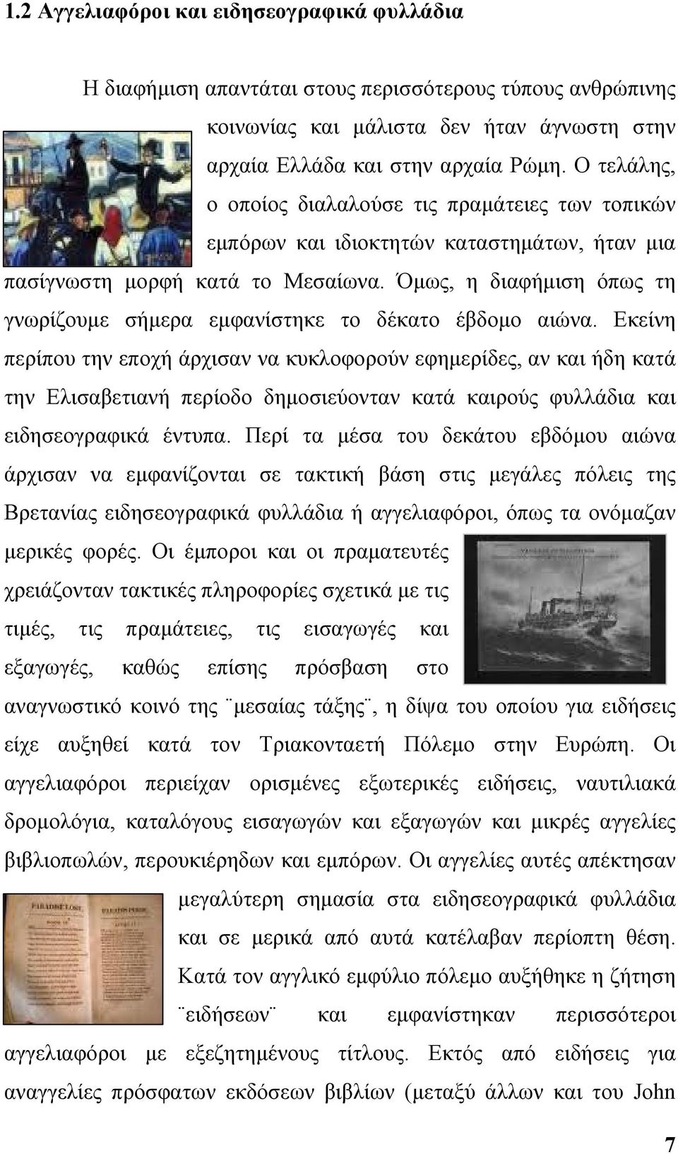 Όμως, η διαφήμιση όπως τη γνωρίζουμε σήμερα εμφανίστηκε το δέκατο έβδομο αιώνα.