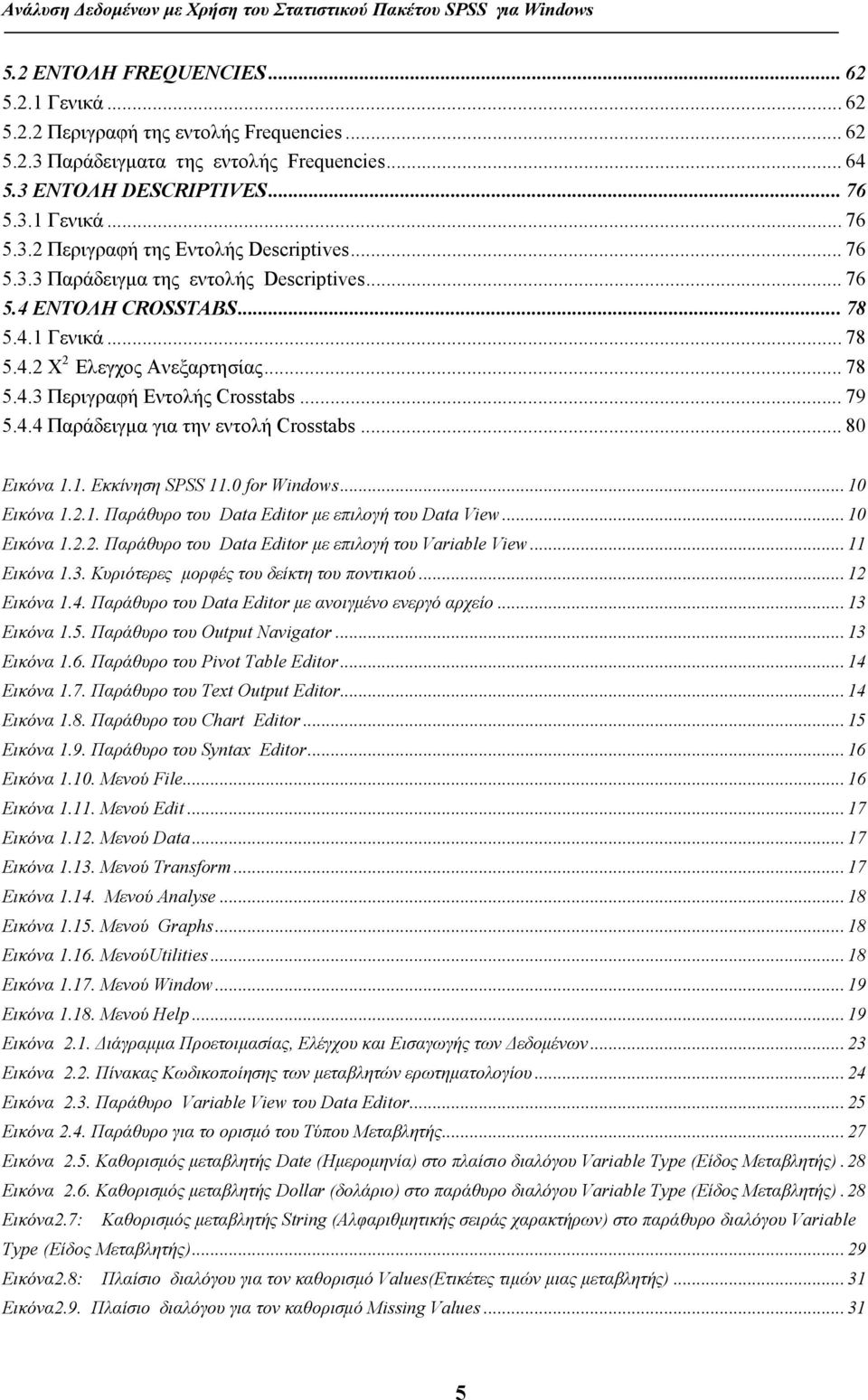 .. 80 TUΕικόνα 1.1. Eκκίνηση SPSS 11.0 for WindowsUT... 10 TUΕικόνα 1.2.1. Παράθυρο του Data Editor µε επιλογή του Data ViewUT... 10 TUΕικόνα 1.2.2. Παράθυρο του Data Editor µε επιλογή του Variable ViewUT.