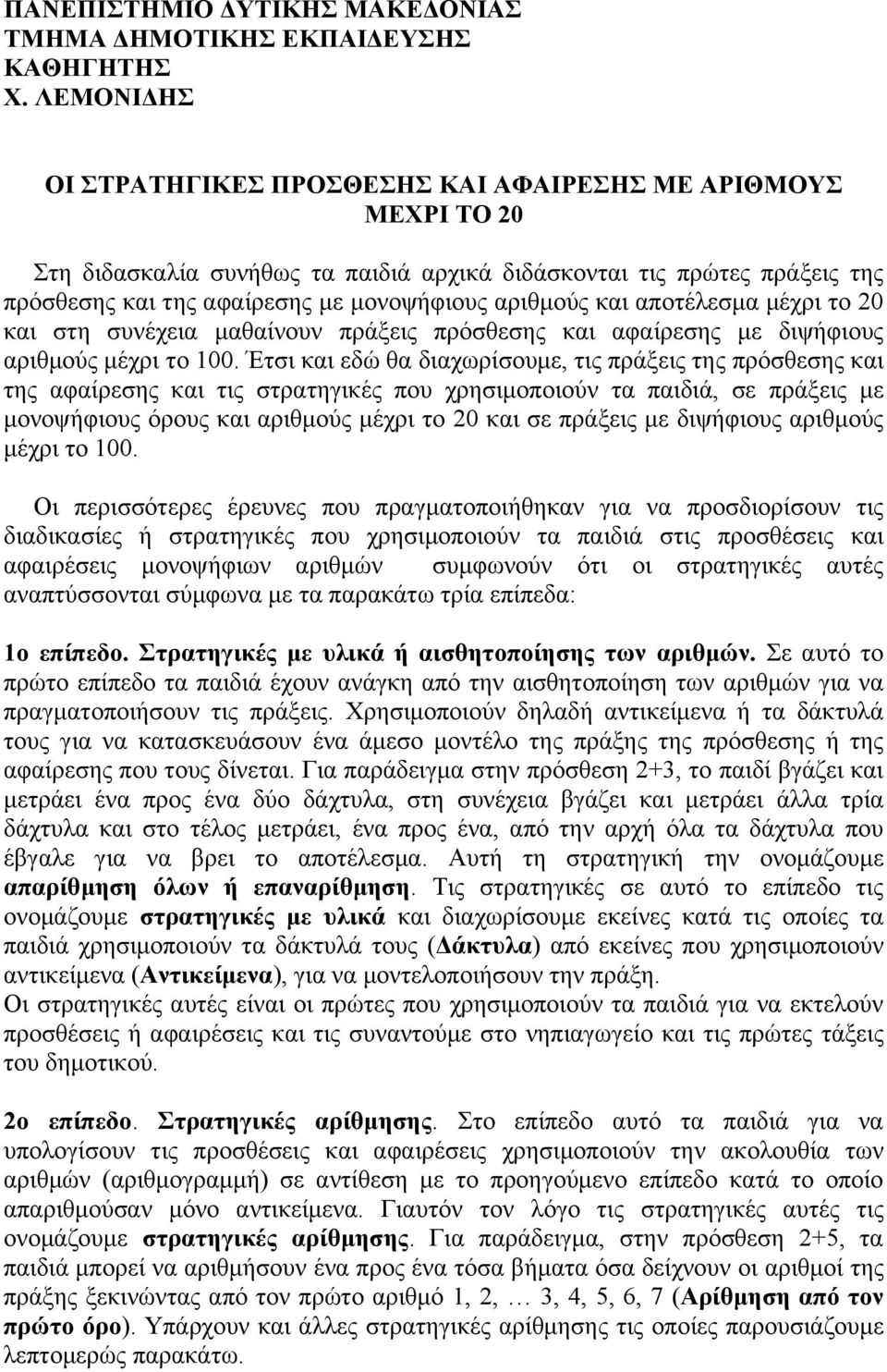 και αποτέλεσμα μέχρι το 20 και στη συνέχεια μαθαίνουν πράξεις πρόσθεσης και αφαίρεσης με διψήφιους αριθμούς μέχρι το 100.