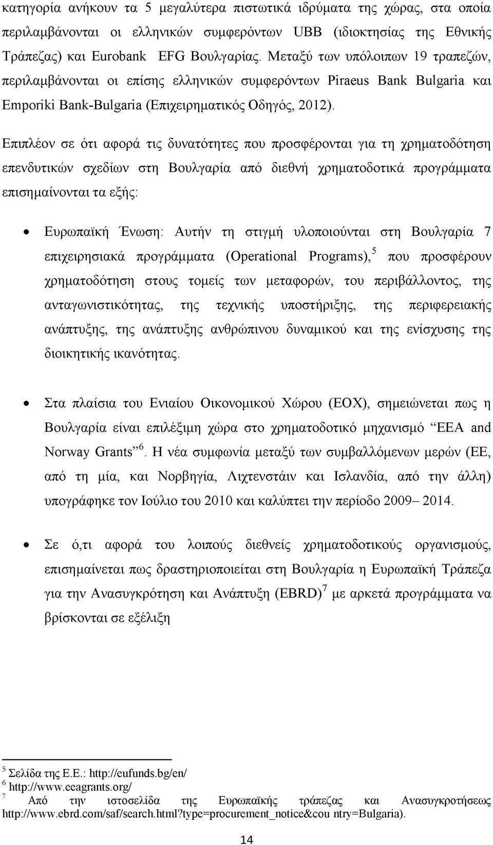 Επιπλέον σε ότι αφορά τις δυνατότητες που προσφέρονται για τη χρηματοδότηση επενδυτικών σχεδίων στη Βουλγαρία από διεθνή χρηματοδοτικά προγράμματα επισημαίνονται τα εξής: Ευρωπαϊκή Ένωση: Αυτήν τη