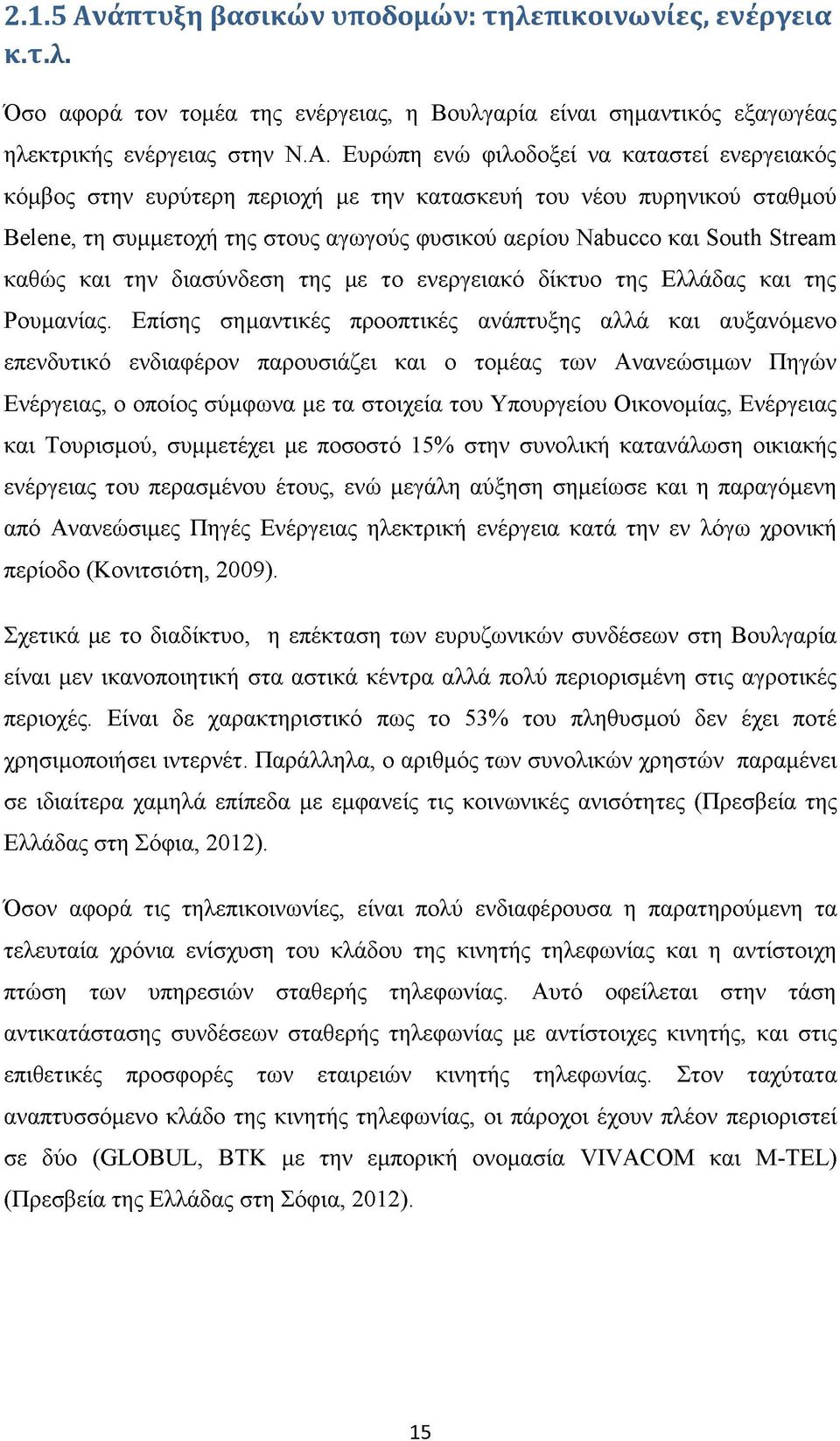 Ευρώπη ενώ φιλοδοξεί να καταστεί ενεργειακός κόμβος στην ευρύτερη περιοχή με την κατασκευή του νέου πυρηνικού σταθμού Belene, τη συμμετοχή της στους αγωγούς φυσικού αερίου Nabucco και South Stream