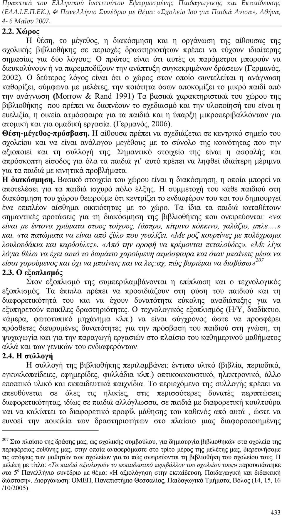 Ο δεύτερος λόγος είναι ότι ο χώρος στον οποίο συντελείται η ανάγνωση καθορίζει, σύμφωνα με μελέτες, την ποιότητα όσων αποκομίζει το μικρό παιδί από την ανάγνωση (Morrow & Rand 1991) Τα βασικά