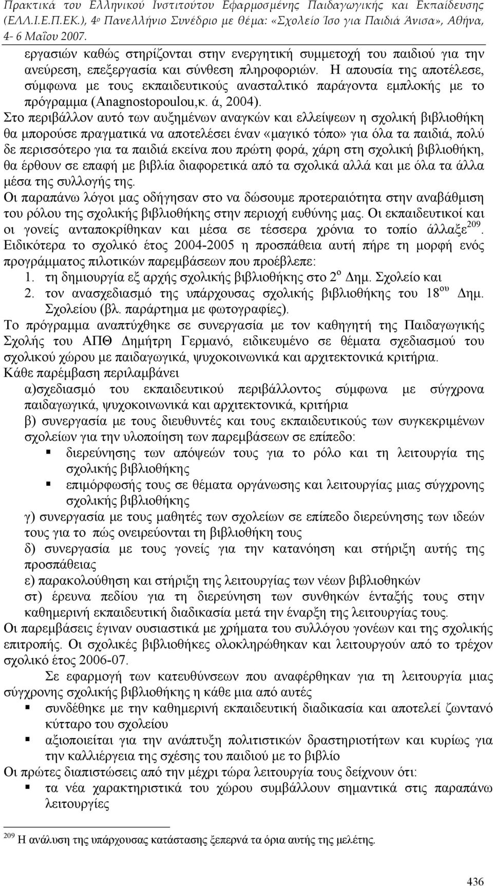 Στο περιβάλλον αυτό των αυξημένων αναγκών και ελλείψεων η σχολική βιβλιοθήκη θα μπορούσε πραγματικά να αποτελέσει έναν «μαγικό τόπο» για όλα τα παιδιά, πολύ δε περισσότερο για τα παιδιά εκείνα που