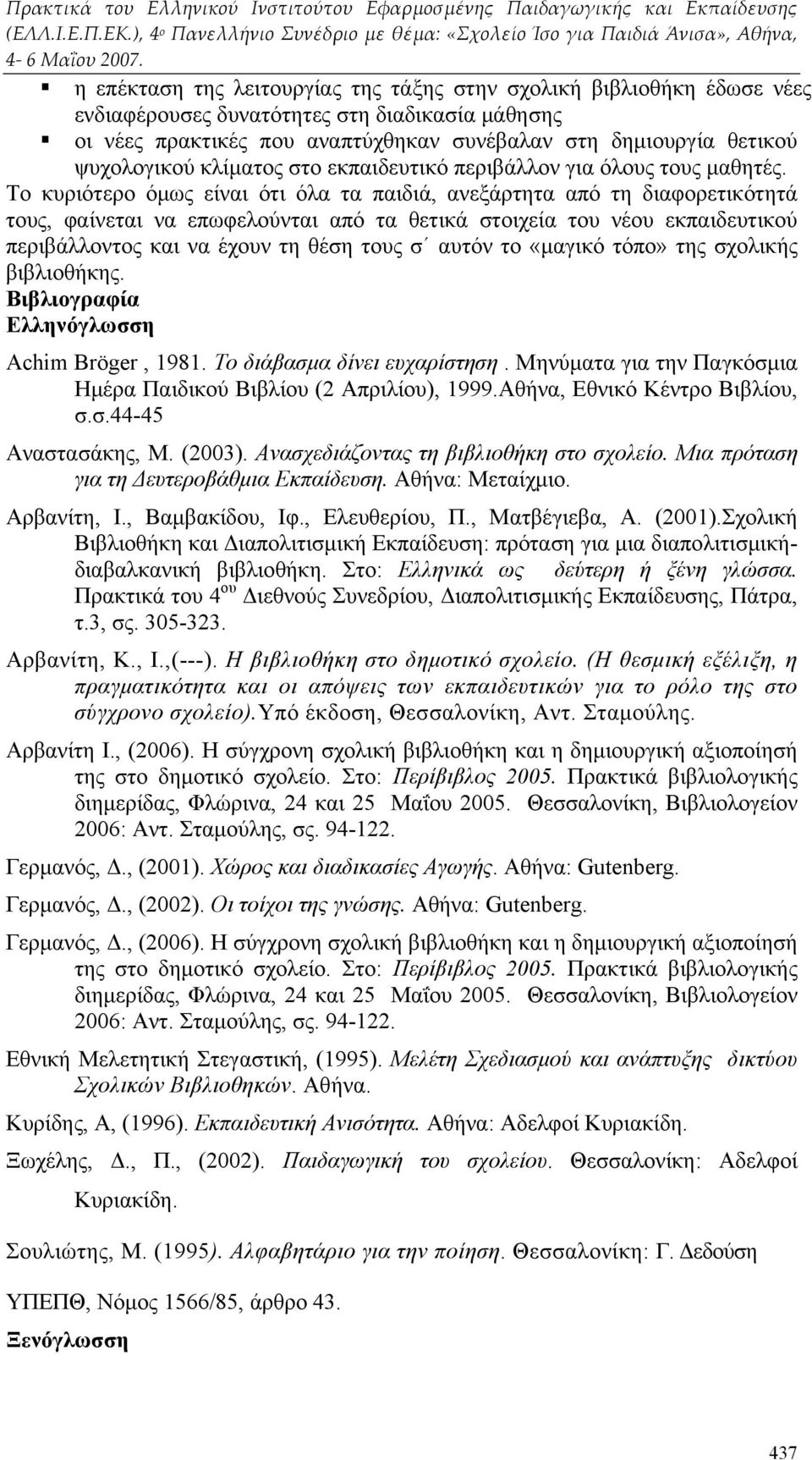 Το κυριότερο όμως είναι ότι όλα τα παιδιά, ανεξάρτητα από τη διαφορετικότητά τους, φαίνεται να επωφελούνται από τα θετικά στοιχεία του νέου εκπαιδευτικού περιβάλλοντος και να έχουν τη θέση τους σ