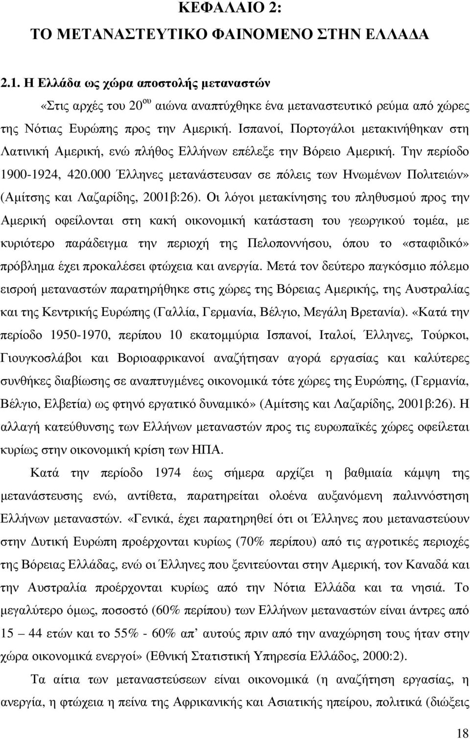 Ισπανοί, Πορτογάλοι µετακινήθηκαν στη Λατινική Αµερική, ενώ πλήθος Ελλήνων επέλεξε την Βόρειο Αµερική. Την περίοδο 1900-1924, 420.