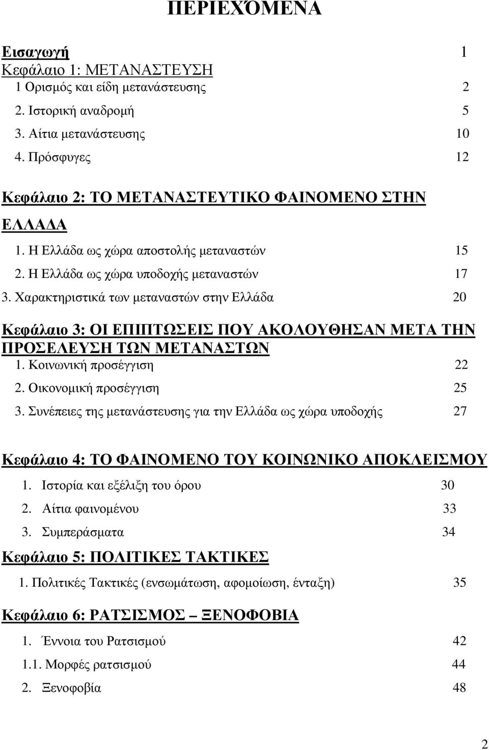 Χαρακτηριστικά των µεταναστών στην Ελλάδα 20 Κεφάλαιο 3: ΟΙ ΕΠΙΠΤΩΣΕΙΣ ΠΟΥ ΑΚΟΛΟΥΘΗΣΑΝ ΜΕΤΑ ΤΗΝ ΠΡΟΣΕΛΕΥΣΗ ΤΩΝ ΜΕΤΑΝΑΣΤΩΝ 1. Κοινωνική προσέγγιση 22 2. Οικονοµική προσέγγιση 25 3.