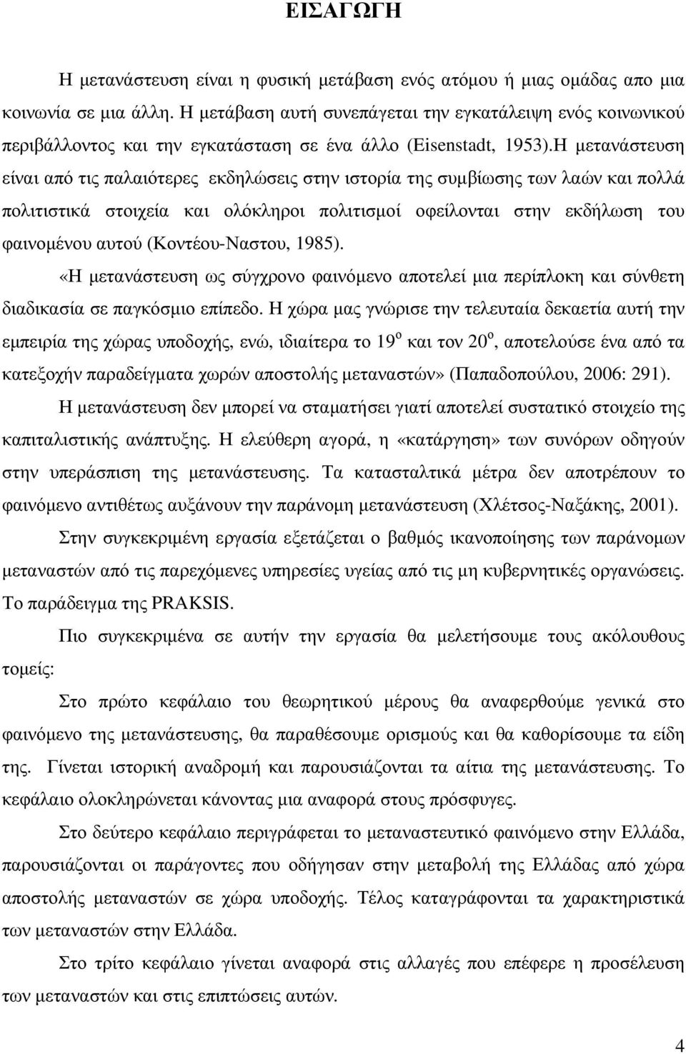 Η µετανάστευση είναι από τις παλαιότερες εκδηλώσεις στην ιστορία της συµβίωσης των λαών και πολλά πολιτιστικά στοιχεία και ολόκληροι πολιτισµοί οφείλονται στην εκδήλωση του φαινοµένου αυτού