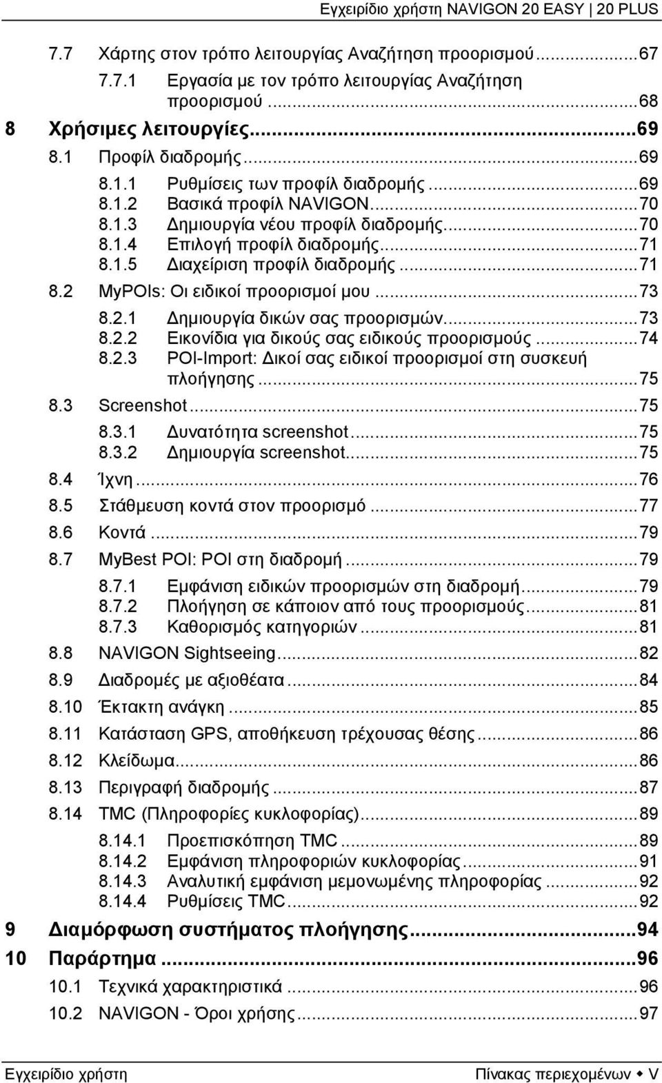 2.1 Δημιουργία δικών σας προορισμών...73 8.2.2 Εικονίδια για δικούς σας ειδικούς προορισμούς...74 8.2.3 POI-Import: Δικοί σας ειδικοί προορισμοί στη συσκευή πλοήγησης...75 8.3 Screenshot...75 8.3.1 Δυνατότητα screenshot.