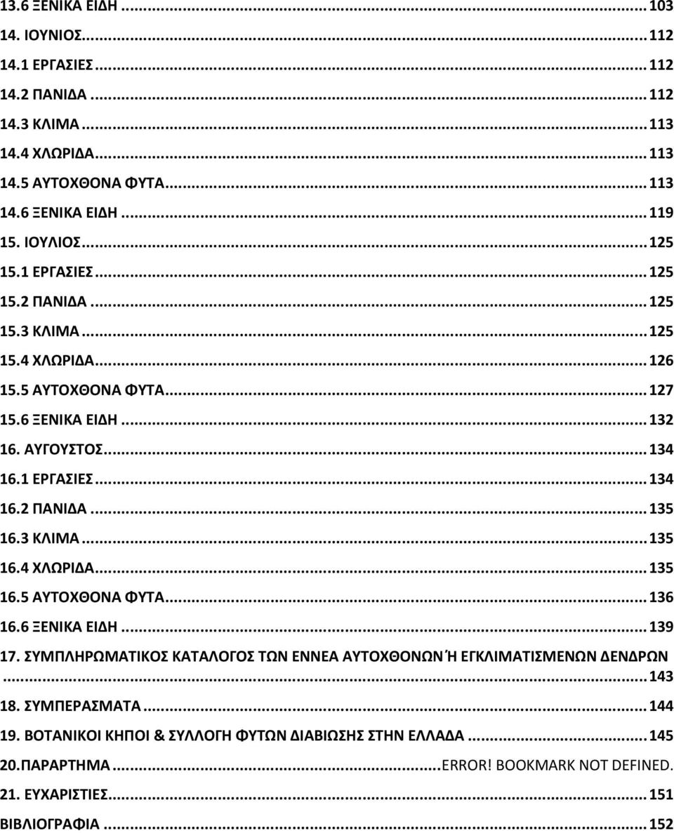 3 ΚΛΙΜΑ... 135 16.4 ΧΛΩΡΙΔΑ... 135 16.5 ΑΥΤΟΧΘΟΝΑ ΦΥΤΑ... 136 16.6 ΞΕΝΙΚΑ ΕΙΔΗ... 139 17. ΣΥΜΠΛΗΡΩΜΑΤΙΚΟΣ ΚΑΤΑΛΟΓΟΣ ΤΩΝ ΕΝΝΕΑ ΑΥΤΟΧΘΟΝΩΝ Ή ΕΓΚΛΙΜΑΤΙΣΜΕΝΩΝ ΔΕΝΔΡΩΝ... 143 18.