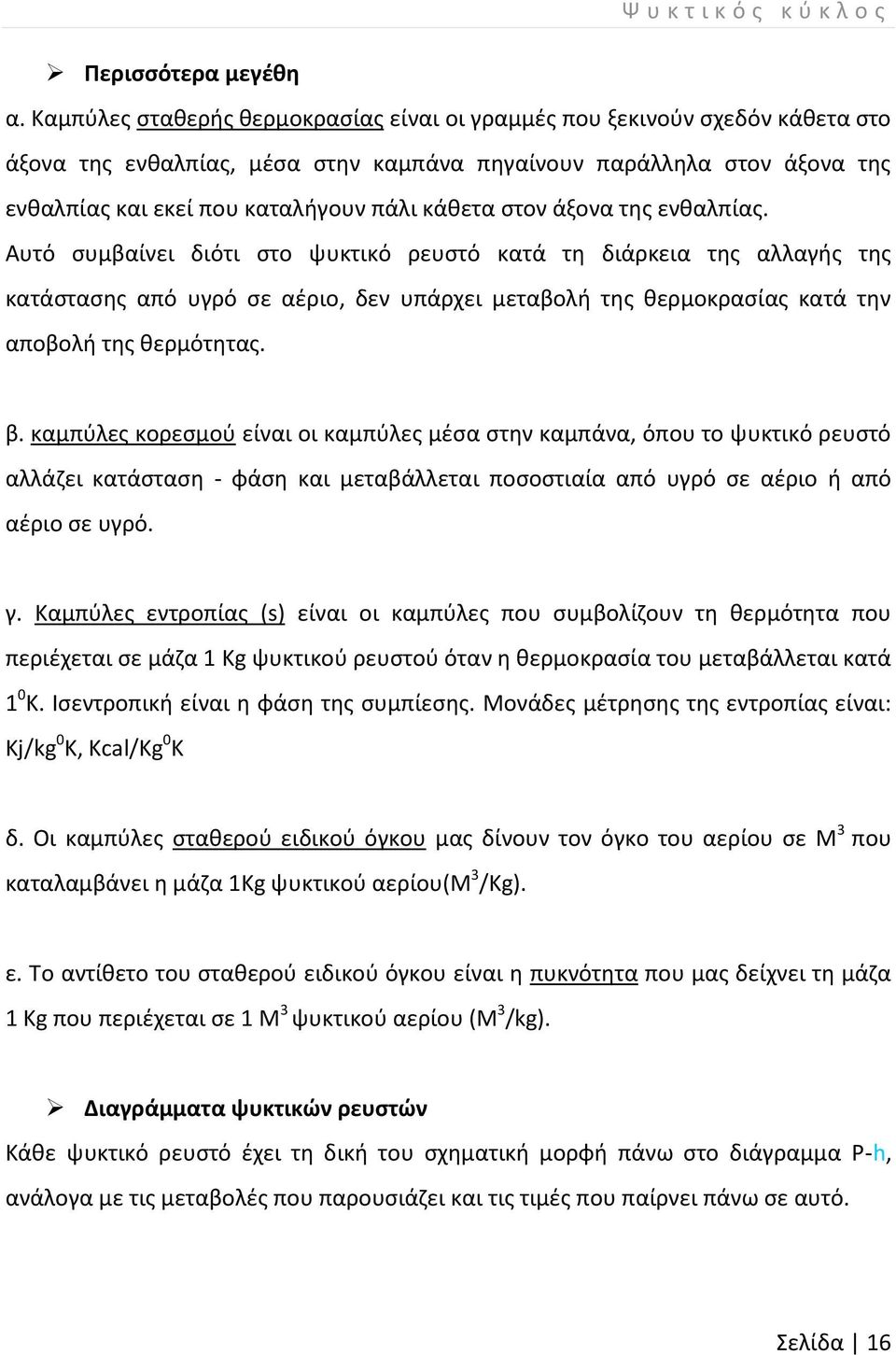 στον άξονα της ενθαλπίας. Αυτό συμβαίνει διότι στο ψυκτικό ρευστό κατά τη διάρκεια της αλλαγής της κατάστασης από υγρό σε αέριο, δεν υπάρχει μεταβολή της θερμοκρασίας κατά την αποβολή της θερμότητας.