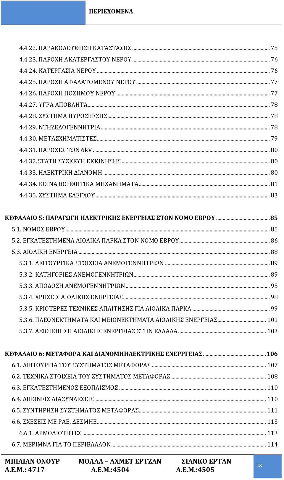 ΗΛΕΚΤΡΙΚΗ ΔΙΑΝΟΜΗ... 80 4.4.34. ΚΟΙΝΑ ΒΟΗΘΗΤΙΚΑ ΜΗΧΑΝΗΜΑΤΑ... 81 4.4.35. ΣΥΣΤΗΜΑ ΕΛΕΓΧΟΥ... 83 ΚΕΦΑΛΑΙΟ 5: ΠΑΡΑΓΩΓΗ ΗΛΕΚΤΡΙΚΗΣ ΕΝΕΡΓΕΙΑΣ ΣΤΟΝ ΝΟΜΟ ΕΒΡΟΥ... 85 5.1. ΝΟΜΟΣ ΕΒΡΟΥ... 85 5.2.