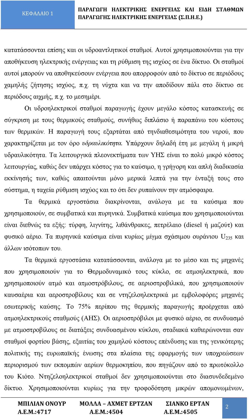 Οι σταθμοί αυτοί μπορούν να αποθηκεύσουν ενέργεια που απορροφούν από το δίκτυο σε περιόδους χαμηλής ζήτησης ισχύος, π.χ. τη νύχτα και να την αποδίδουν πάλι στο δίκτυο σε περιόδους αιχμής, π.χ. το μεσημέρι.