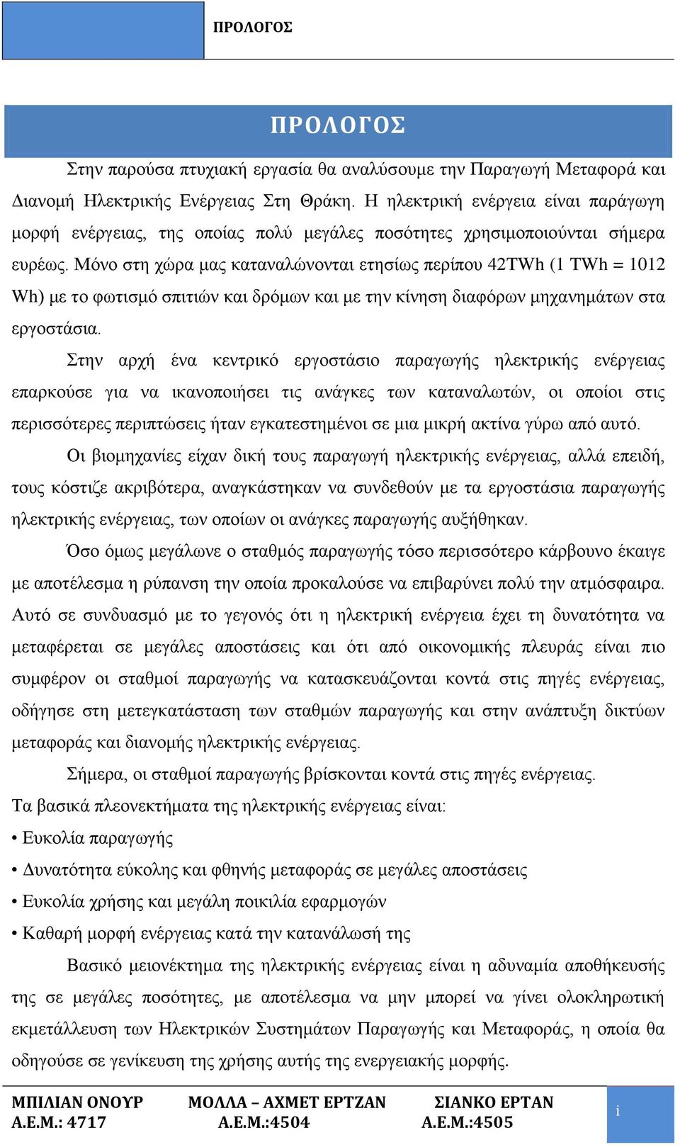 Μόνο στη χώρα μας καταναλώνονται ετησίως περίπου 42TWh (1 TWh = 1012 Wh) με το φωτισμό σπιτιών και δρόμων και με την κίνηση διαφόρων μηχανημάτων στα εργοστάσια.