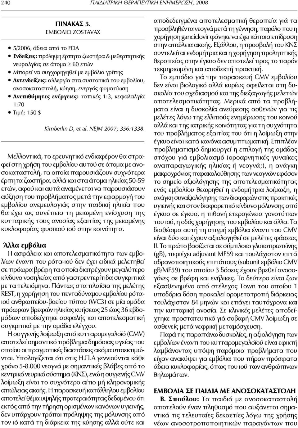 του εμβολίου, ανοσοκαταστολή, κύηση, ενεργός φυματίωση Ανεπιθύμητες ενέργειες: τοπικές 1:3, κεφαλαλγία 1:70 Τιμή: 150 $ Κimberlin D, et al. NEJM 2007; 356:1338.