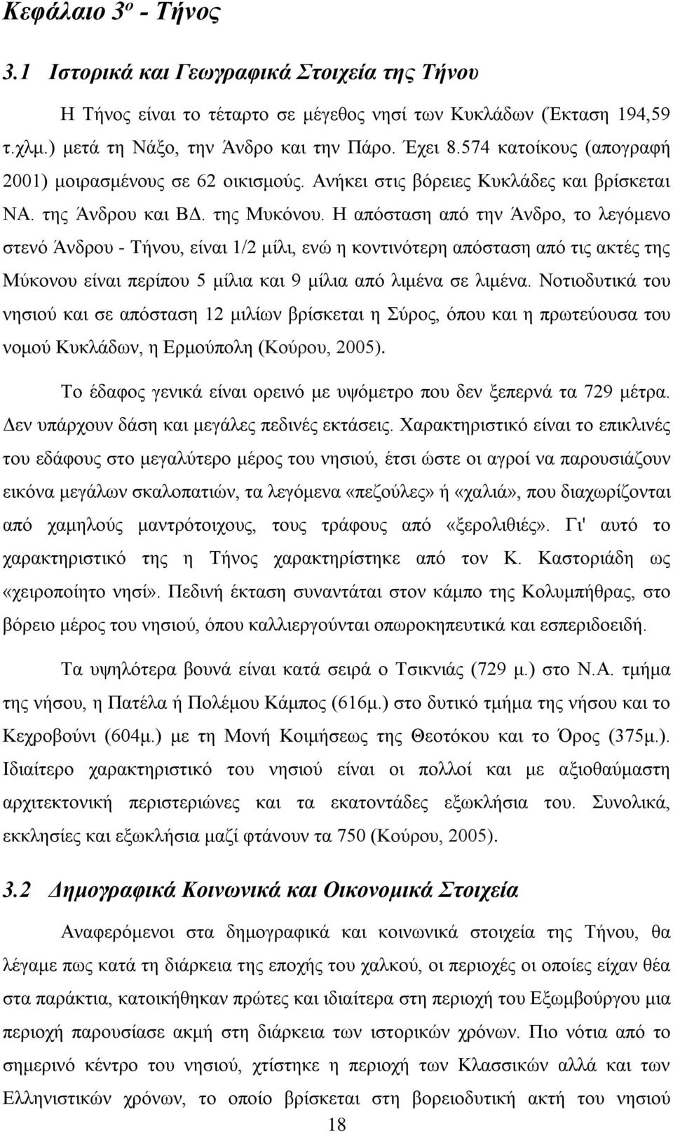 Η απόσταση από την Άνδρο, το λεγόμενο στενό Άνδρου - Τήνου, είναι 1/2 μίλι, ενώ η κοντινότερη απόσταση από τις ακτές της Μύκονου είναι περίπου 5 μίλια και 9 μίλια από λιμένα σε λιμένα.