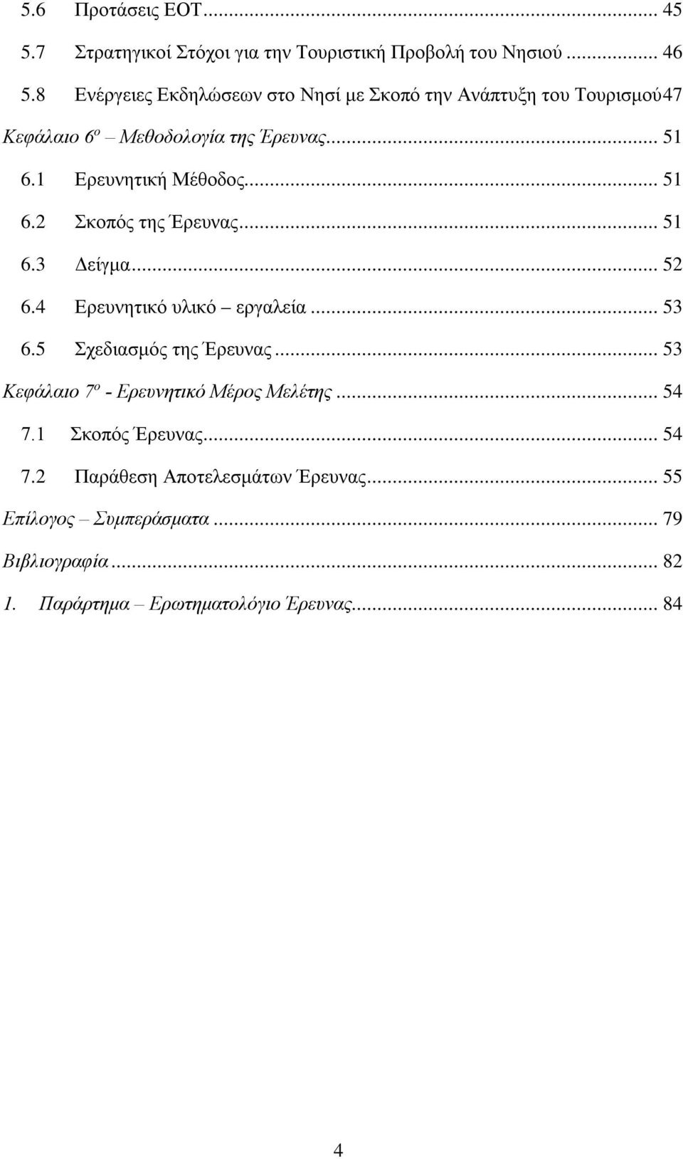 .. 51 6.2 Σκοπός της Έρευνας... 51 6.3 Δείγμα... 52 6.4 Ερευνητικό υλικό εργαλεία... 53 6.5 Σχεδιασμός της Έρευνας.