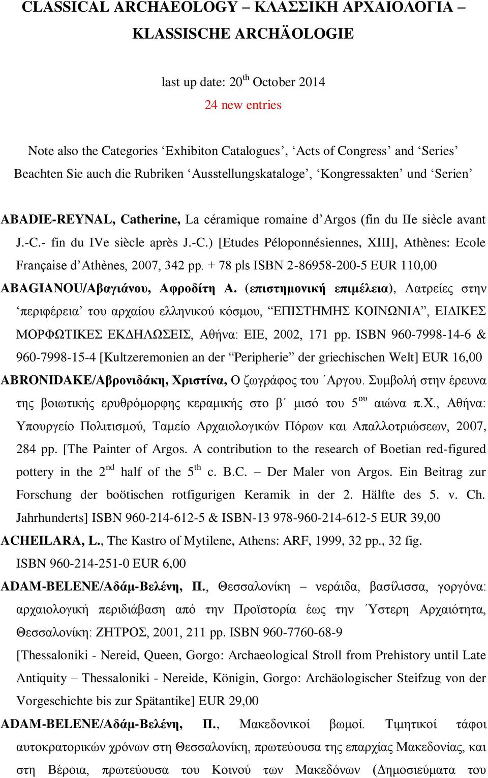 - fin du IVe siècle après J.-C.) [Etudes Péloponnésiennes, XIII], Athènes: Ecole Française d Athènes, 2007, 342 pp. + 78 pls ISBN 2-86958-200-5 EUR 110,00 ABAGIANOU/Αβαγιάνου, Αφροδίτη Α.