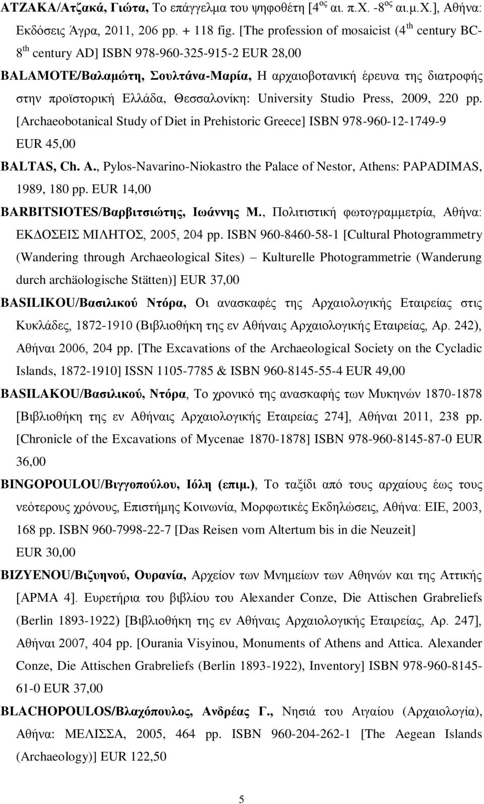 Θεσσαλονίκη: University Studio Press, 2009, 220 pp. [Archaeobotanical Study of Diet in Prehistoric Greece] ISBN 978-960-12-1749-9 EUR 45,00 BALTAS, Ch. A.