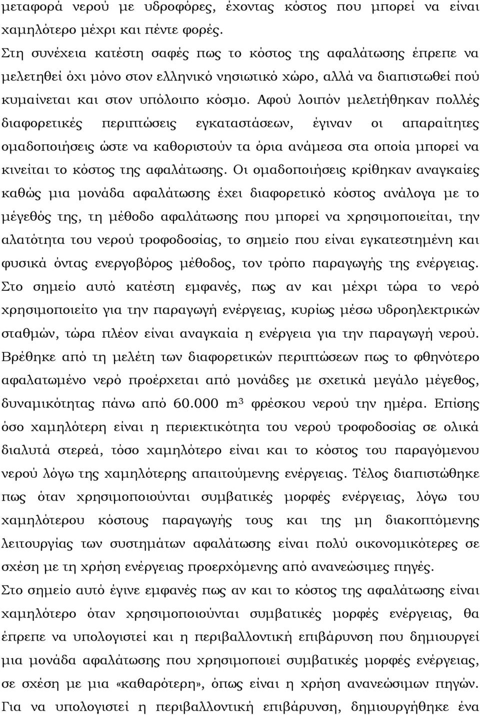 Αφού λοιπόν μελετήθηκαν πολλές διαφορετικές περιπτώσεις εγκαταστάσεων, έγιναν οι απαραίτητες ομαδοποιήσεις ώστε να καθοριστούν τα όρια ανάμεσα στα οποία μπορεί να κινείται το κόστος της αφαλάτωσης.