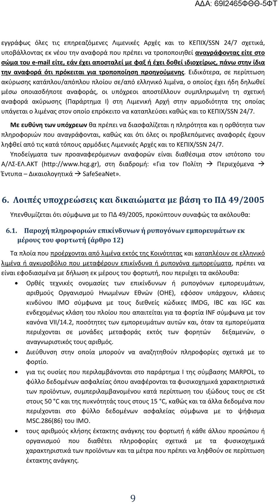 Ειδικότερα, σε περίπτωση ακύρωσης κατάπλου/απόπλου πλοίου σε/από ελληνικό λιμένα, ο οποίος έχει ήδη δηλωθεί μέσω οποιασδήποτε αναφοράς, οι υπόχρεοι αποστέλλουν συμπληρωμένη τη σχετική αναφορά