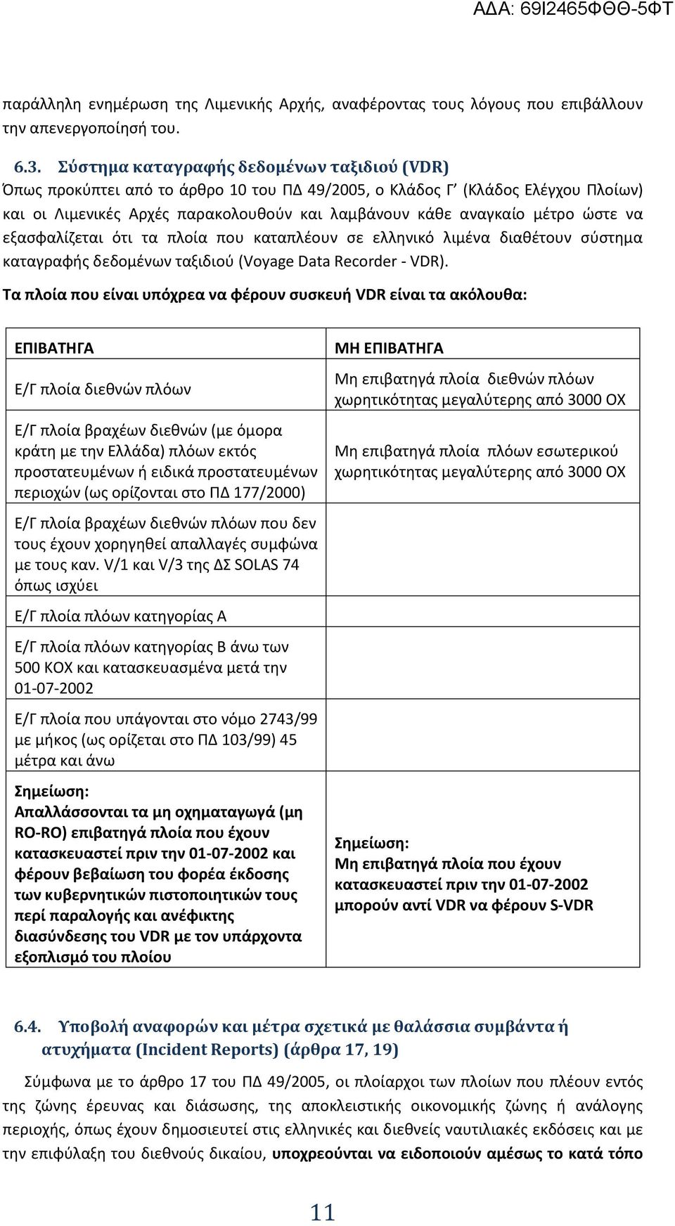 ώστε να εξασφαλίζεται ότι τα πλοία που καταπλέουν σε ελληνικό λιμένα διαθέτουν σύστημα καταγραφής δεδομένων ταξιδιού (Vyage Data Recrder - VDR).