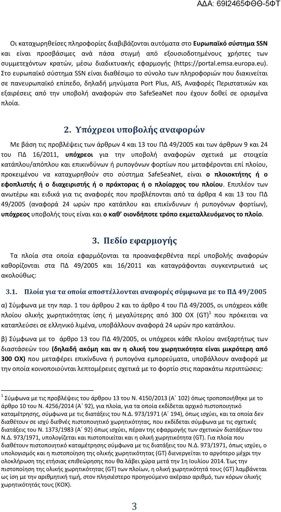 Στο ευρωπαϊκό σύστημα SSN είναι διαθέσιμο το σύνολο των πληροφοριών που διακινείται σε πανευρωπαϊκό επίπεδο, δηλαδή μηνύματα Prt Plus, AIS, Αναφορές Περιστατικών και εξαιρέσεις από την υποβολή