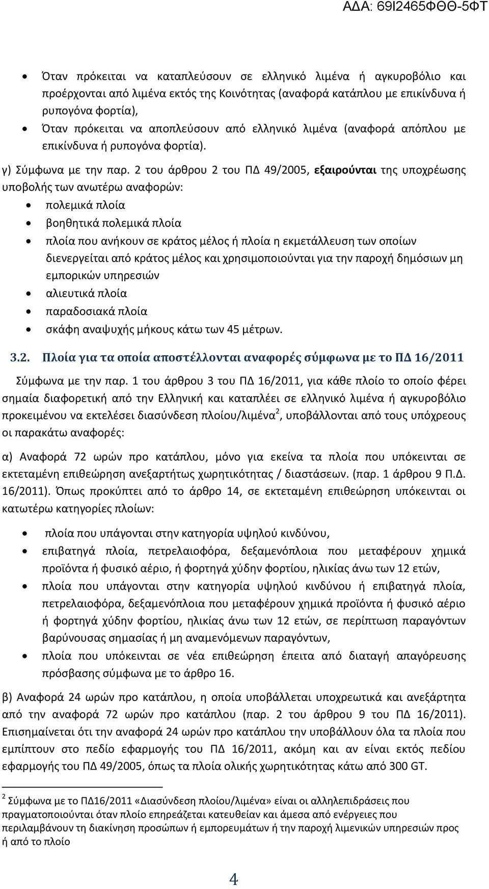 2 του άρθρου 2 του ΠΔ 49/2005, εξαιρούνται της υποχρέωσης υποβολής των ανωτέρω αναφορών: πολεμικά πλοία βοηθητικά πολεμικά πλοία πλοία που ανήκουν σε κράτος μέλος ή πλοία η εκμετάλλευση των οποίων