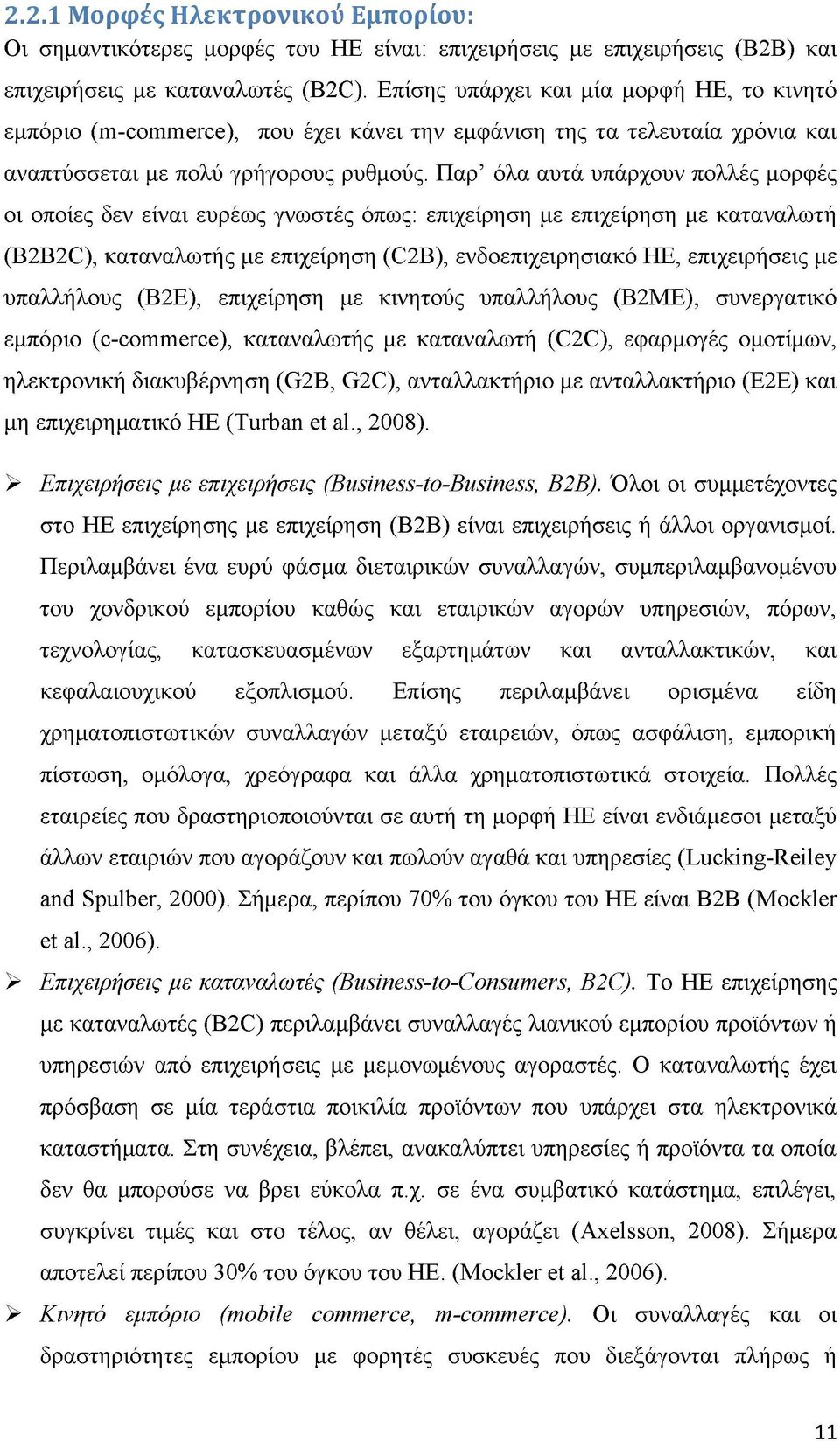 Παρ όλα αυτά υπάρχουν πολλές μορφές οι οποίες δεν είναι ευρέως γνωστές όπως: επιχείρηση με επιχείρηση με καταναλωτή (B2B2C), καταναλωτής με επιχείρηση (C2B), ενδοεπιχειρησιακό ΗΕ, επιχειρήσεις με