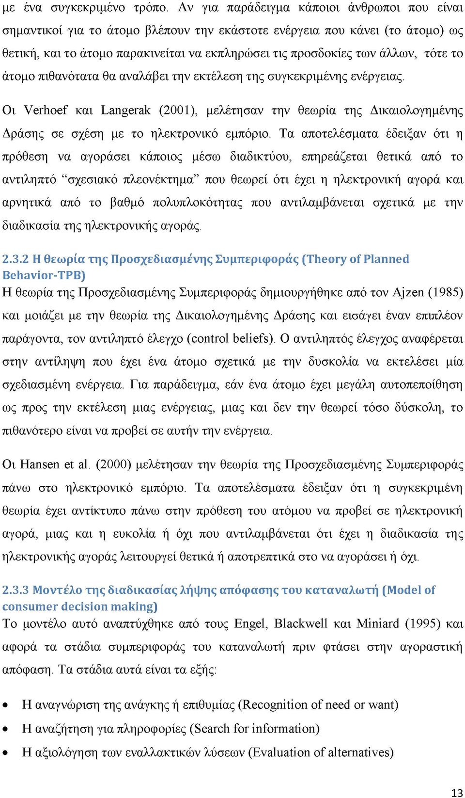 τότε το άτομο πιθανότατα θα αναλάβει την εκτέλεση της συγκεκριμένης ενέργειας. Οι Verhoef και Langerak (2001), μελέτησαν την θεωρία της Δικαιολογημένης Δράσης σε σχέση με το ηλεκτρονικό εμπόριο.