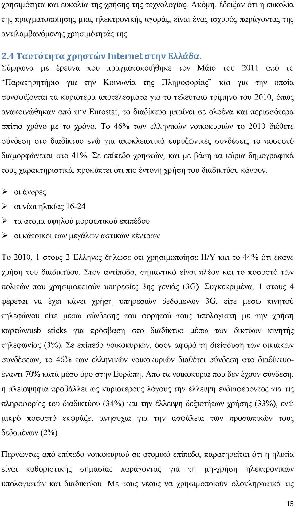 Σύμφωνα με έρευνα που πραγματοποιήθηκε τον Μάιο του 2011 από το Παρατηρητήριο για την Κοινωνία της Πληροφορίας και για την οποία συνοψίζονται τα κυριότερα αποτελέσματα για το τελευταίο τρίμηνο του