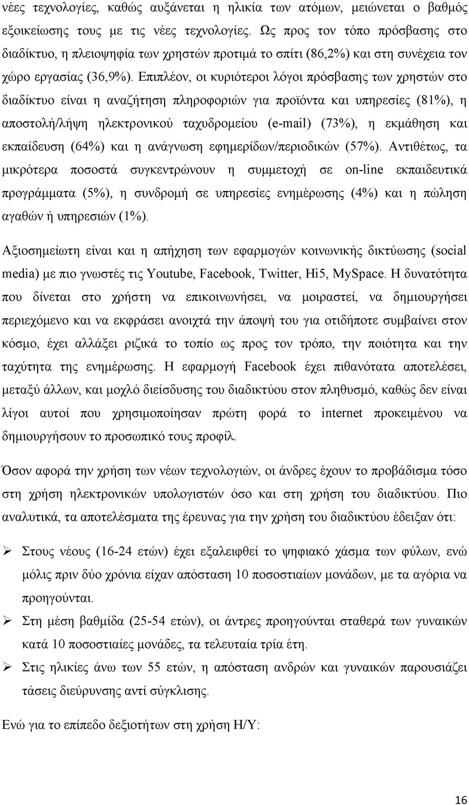 Επιπλέον, οι κυριότεροι λόγοι πρόσβασης των χρηστών στο διαδίκτυο είναι η αναζήτηση πληροφοριών για προϊόντα και υπηρεσίες (81%), η αποστολή/λήψη ηλεκτρονικού ταχυδρομείου (e-mail) (73%), η εκμάθηση