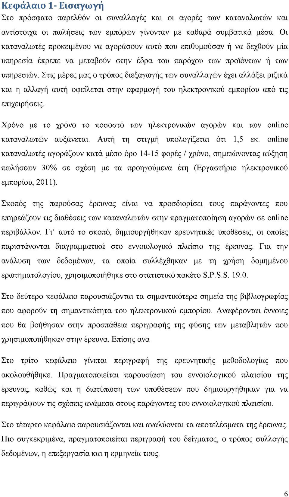 Στις μέρες μας ο τρόπος διεξαγωγής των συναλλαγών έχει αλλάξει ριζικά και η αλλαγή αυτή οφείλεται στην εφαρμογή του ηλεκτρονικού εμπορίου από τις επιχειρήσεις.