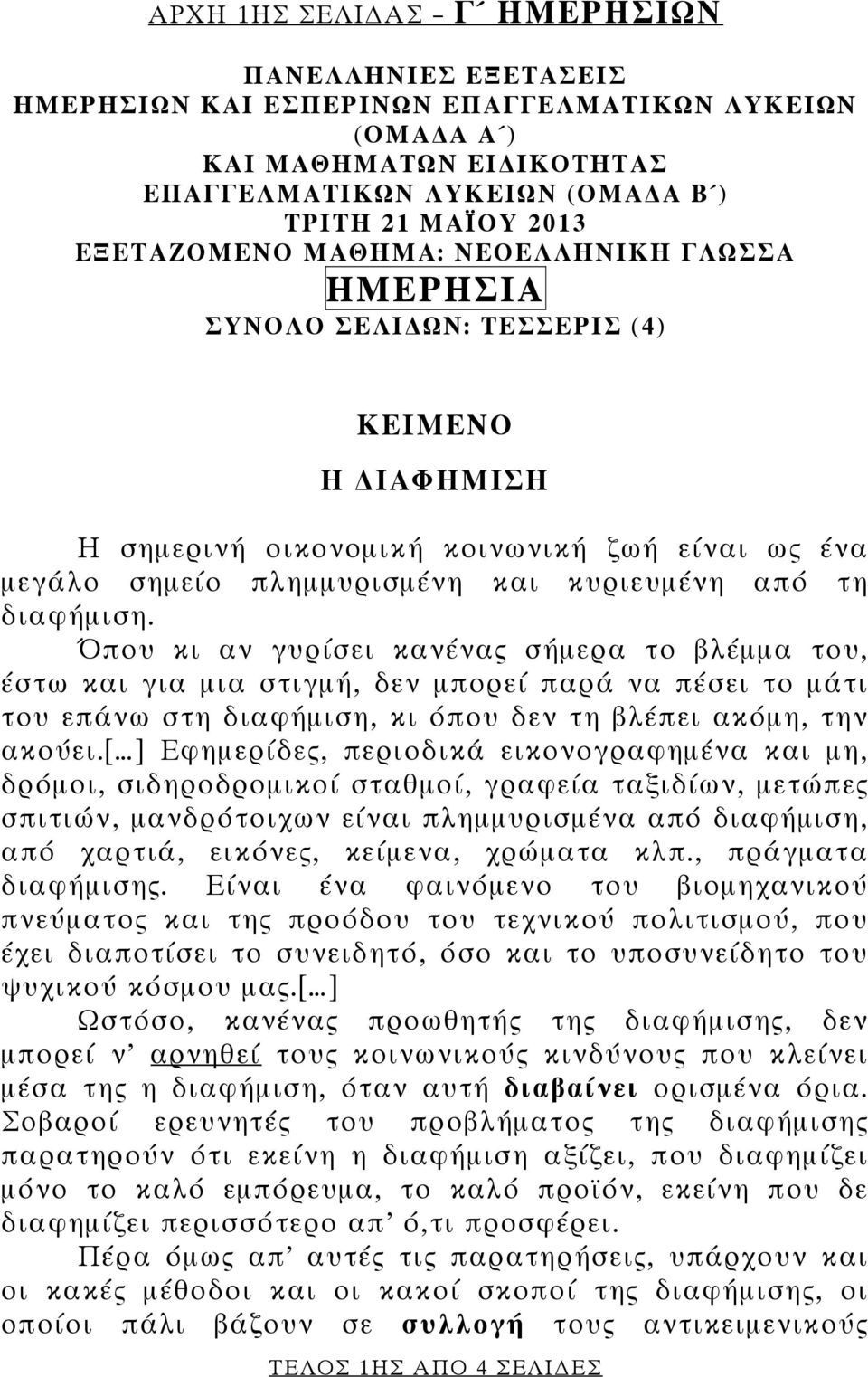 διαφήμιση. Όπου κι αν γυρίσει κανένας σήμερα το βλέμμα του, έστω και για μια στιγμή, δεν μπορεί παρά να πέσει το μάτι του επάνω στη διαφήμιση, κι όπου δεν τη βλέπει ακόμη, την ακούει.