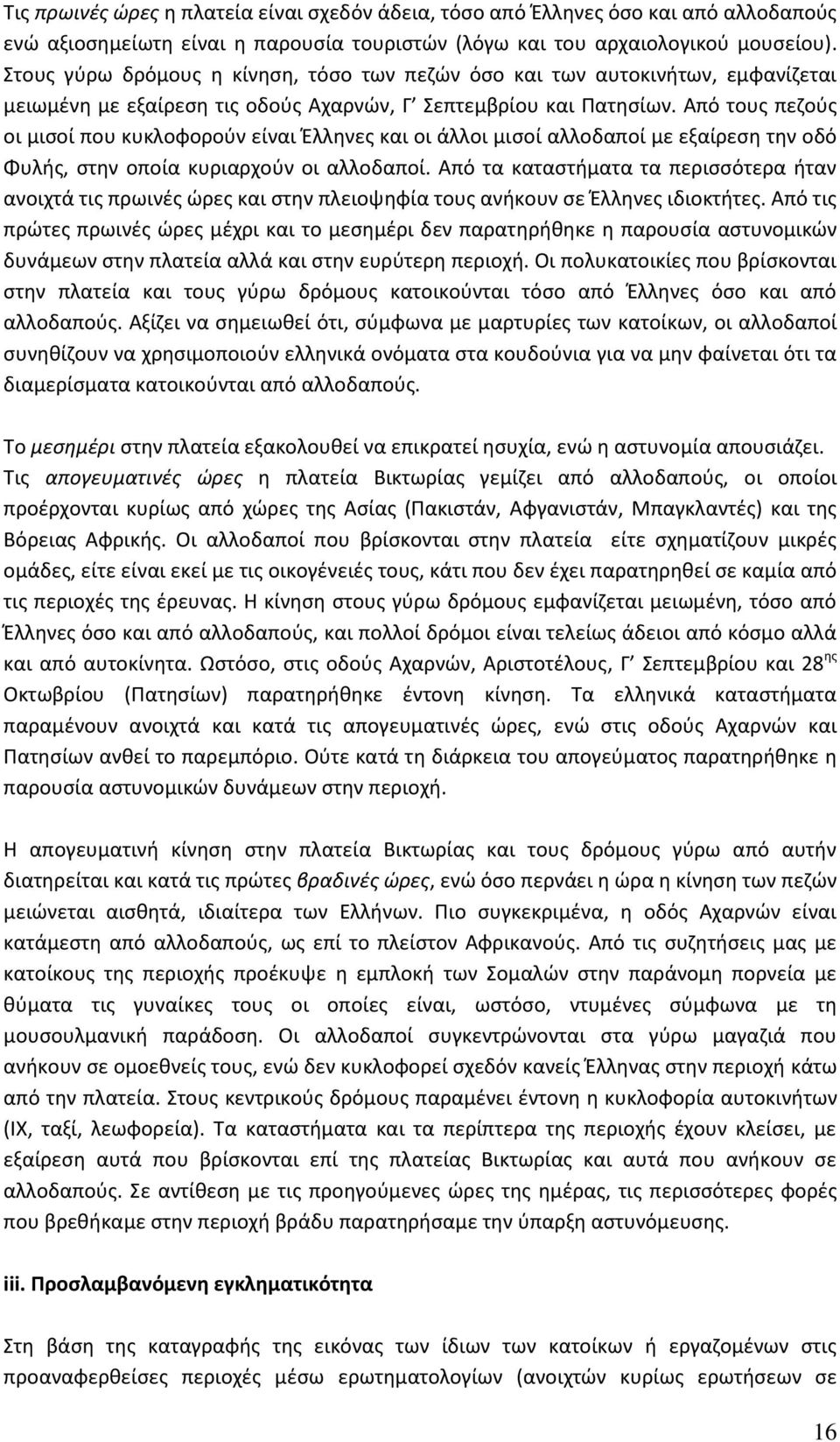 Από τους πεζούς οι μισοί που κυκλοφορούν είναι Έλληνες και οι άλλοι μισοί αλλοδαποί με εξαίρεση την οδό Φυλής, στην οποία κυριαρχούν οι αλλοδαποί.