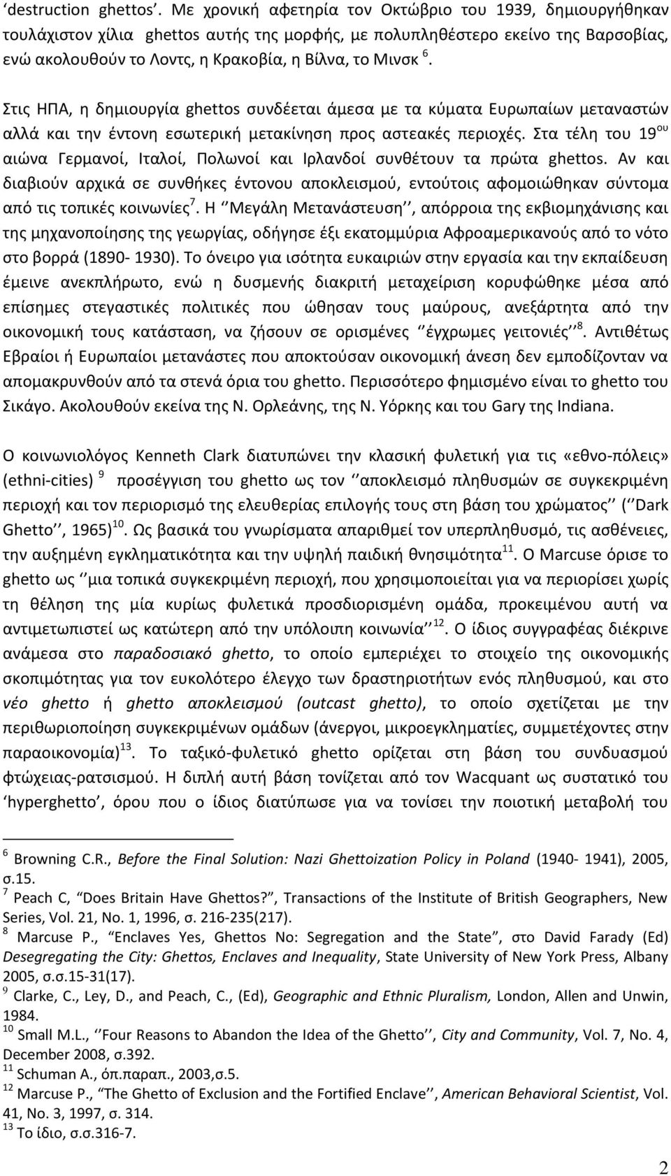 Στις ΗΠΑ, η δημιουργία ghettos συνδέεται άμεσα με τα κύματα Ευρωπαίων μεταναστών αλλά και την έντονη εσωτερική μετακίνηση προς αστεακές περιοχές.