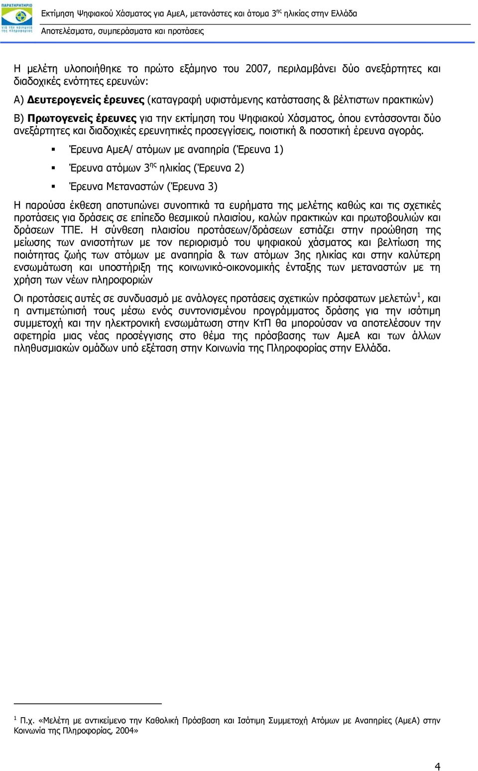 Έρευνα ΑμεΑ/ ατόμων με αναπηρία (Έρευνα 1) Έρευνα ατόμων 3 ης ηλικίας (Έρευνα 2) Έρευνα Μεταναστών (Έρευνα 3) Η παρούσα έκθεση αποτυπώνει συνοπτικά τα ευρήματα της μελέτης καθώς και τις σχετικές