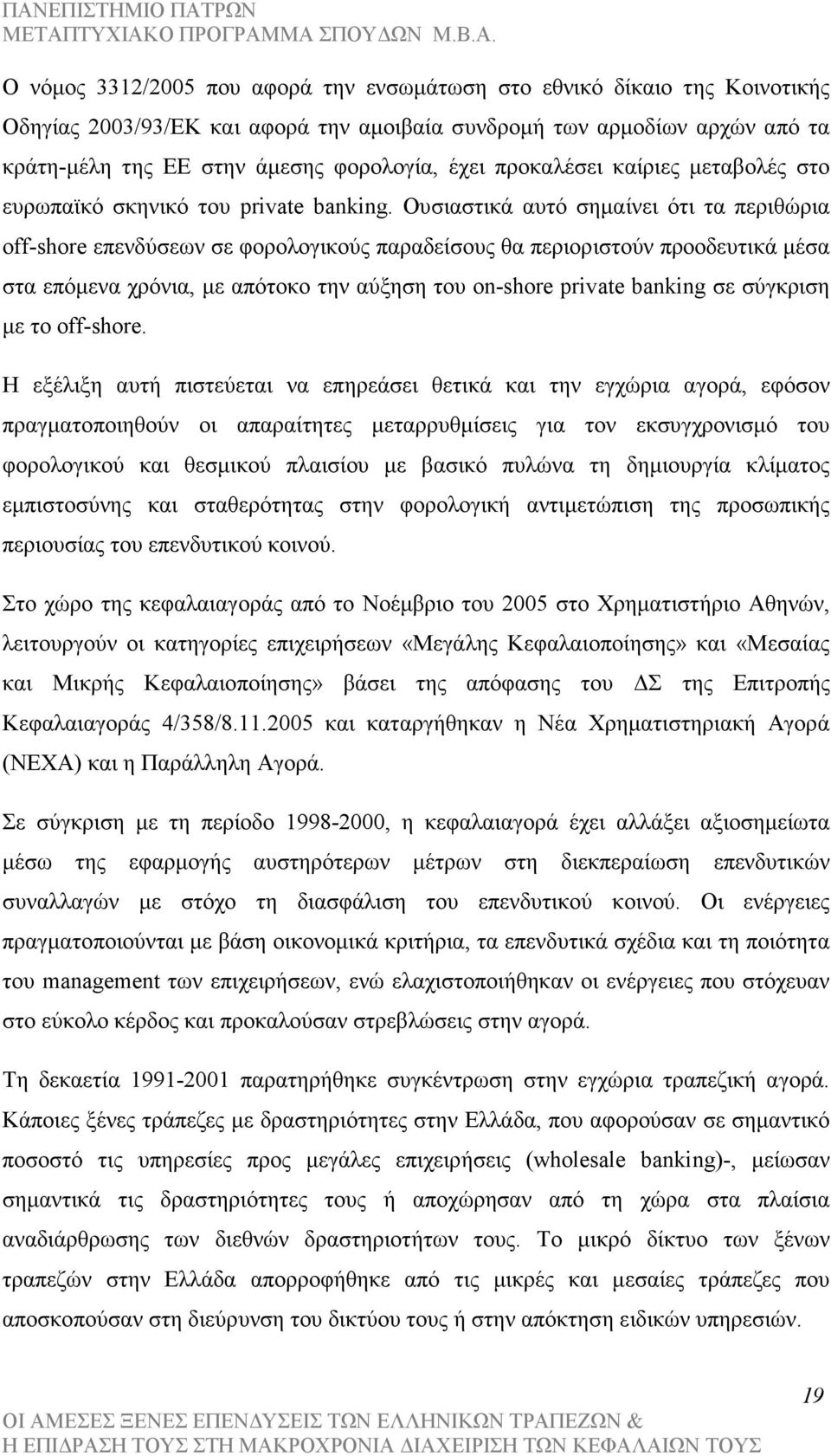 Ουσιαστικά αυτό σηµαίνει ότι τα περιθώρια off-shore επενδύσεων σε φορολογικούς παραδείσους θα περιοριστούν προοδευτικά µέσα στα επόµενα χρόνια, µε απότοκο την αύξηση του on-shore private banking σε