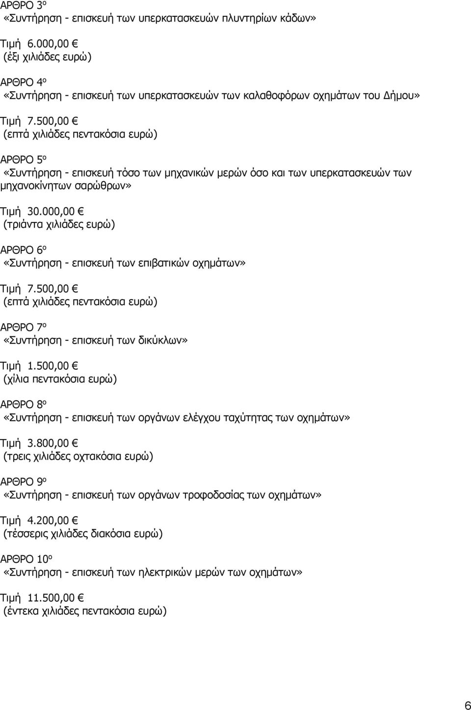 000,00 (τριάντα χιλιάδες ευρώ) ΑΡΘΡΟ 6 ο «Συντήρηση - επισκευή των επιβατικών οχημάτων» Τιμή 7.500,00 (επτά χιλιάδες πεντακόσια ευρώ) ΑΡΘΡΟ 7 ο «Συντήρηση - επισκευή των δικύκλων» Τιμή 1.