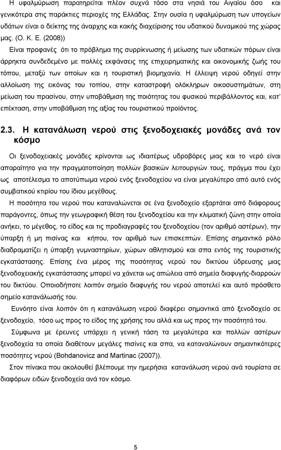 (2008)) Είναι προφανές ότι το πρόβλημα της συρρίκνωσης ή μείωσης των υδατικών πόρων είναι άρρηκτα συνδεδεμένο με πολλές εκφάνσεις της επιχειρηματικής και οικονομικής ζωής του τόπου, μεταξύ των οποίων