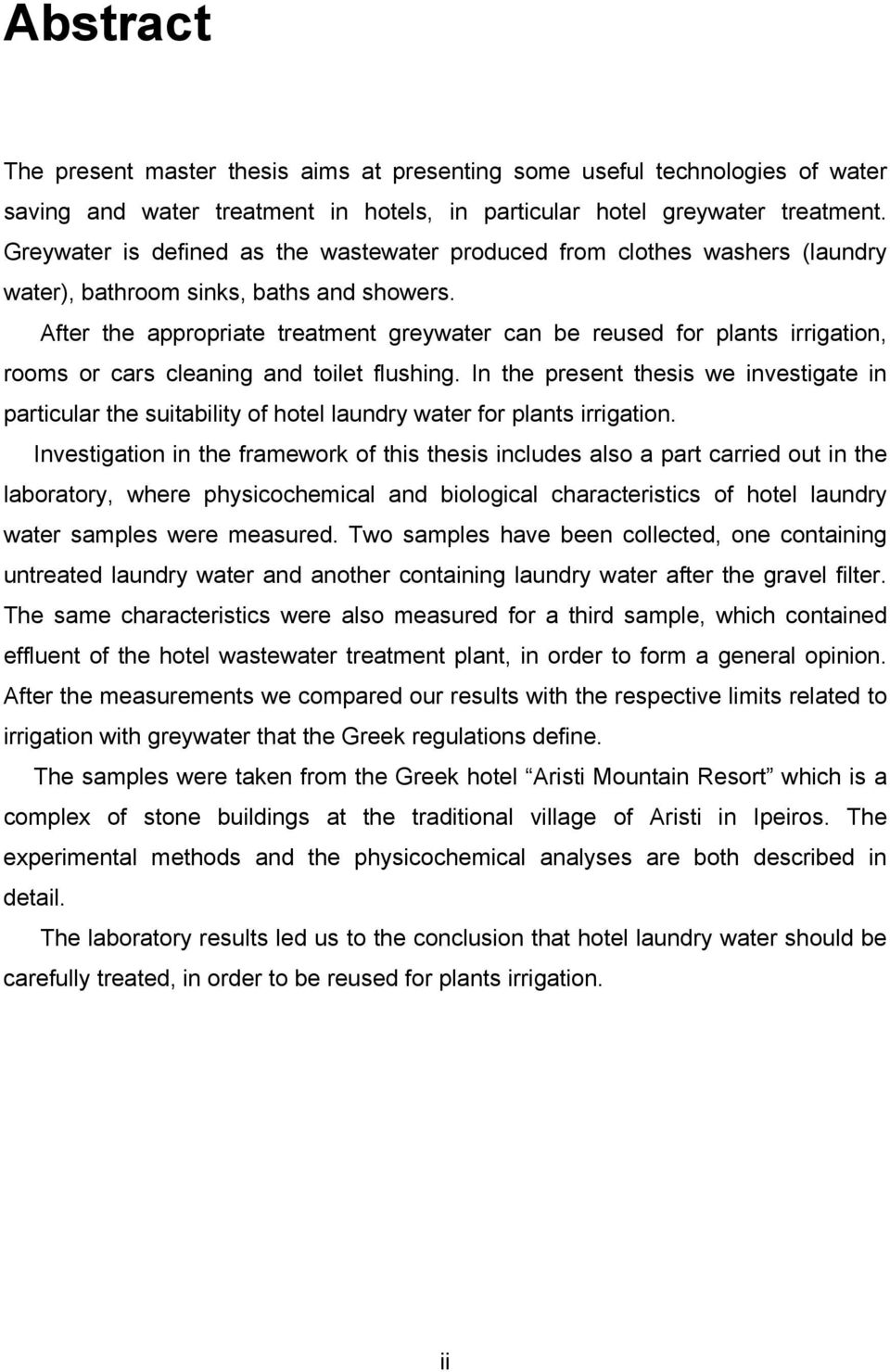 After the appropriate treatment greywater can be reused for plants irrigation, rooms or cars cleaning and toilet flushing.