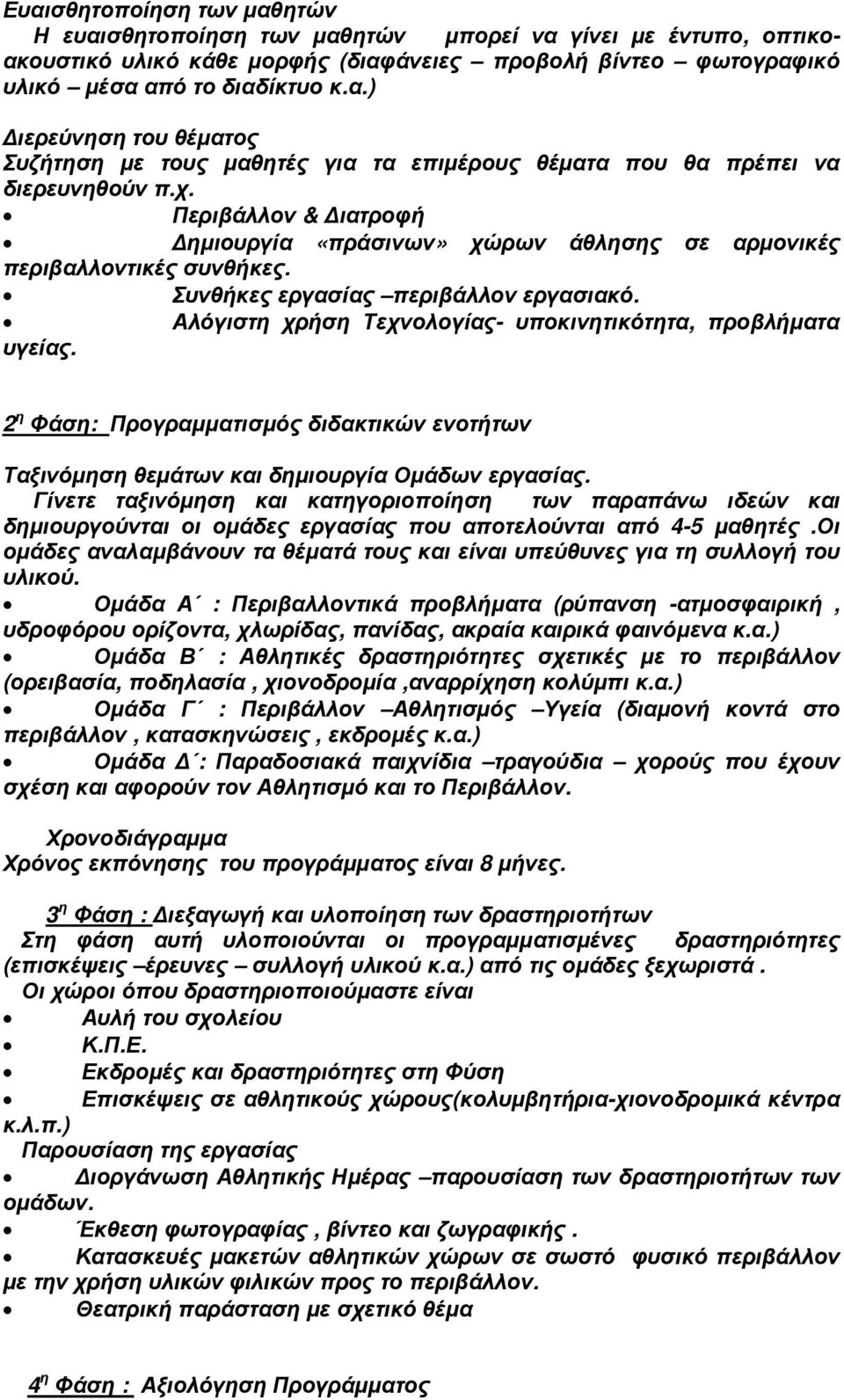 Αλόγιστη χρήση Τεχνολογίας- υποκινητικότητα, προβλήµατα υγείας. 2 η Φάση: Προγραµµατισµός διδακτικών ενοτήτων Ταξινόµηση θεµάτων και δηµιουργία Οµάδων εργασίας.